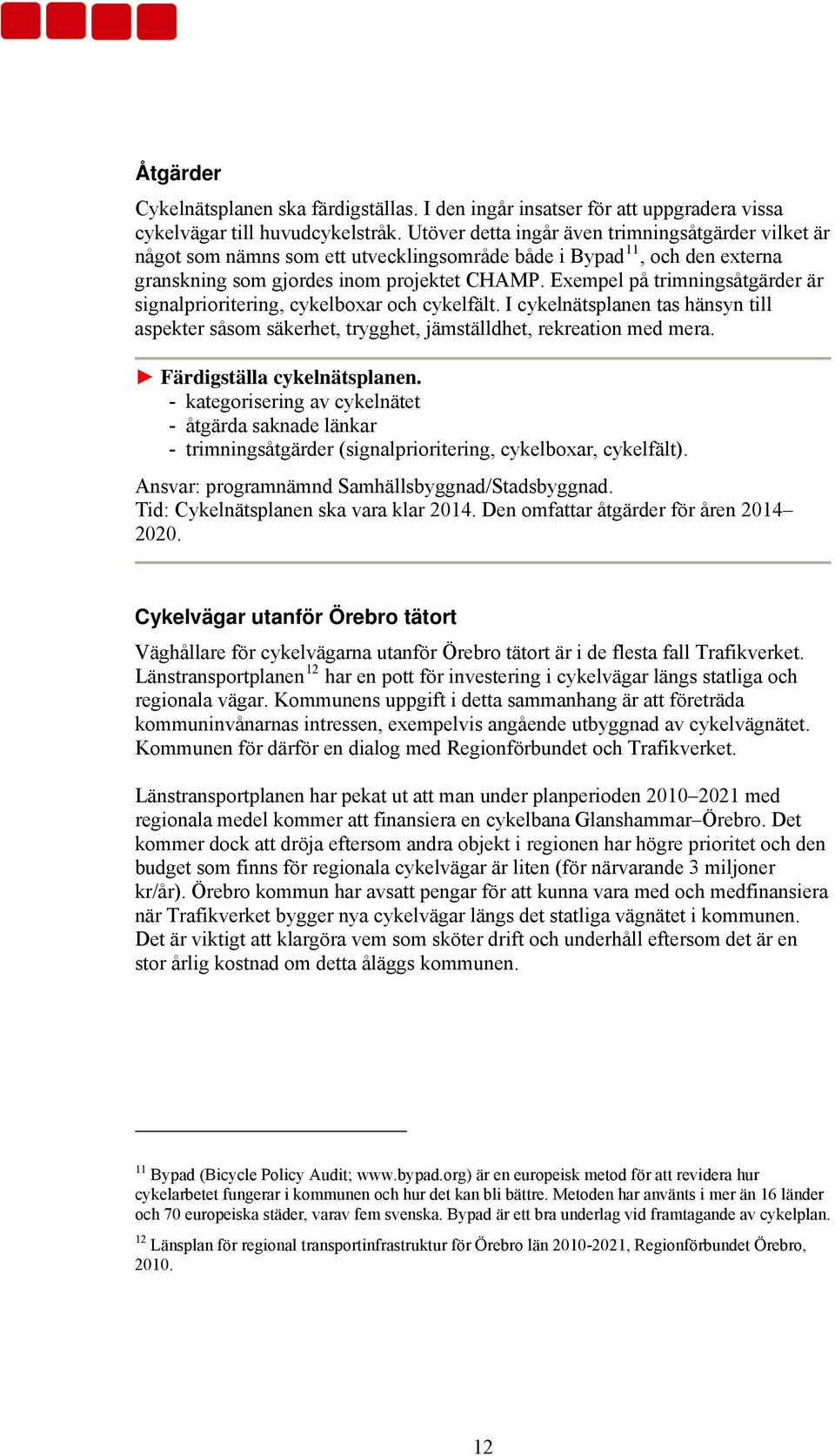 Exempel på trimningsåtgärder är signalprioritering, cykelboxar och cykelfält. I cykelnätsplanen tas hänsyn till aspekter såsom säkerhet, trygghet, jämställdhet, rekreation med mera.