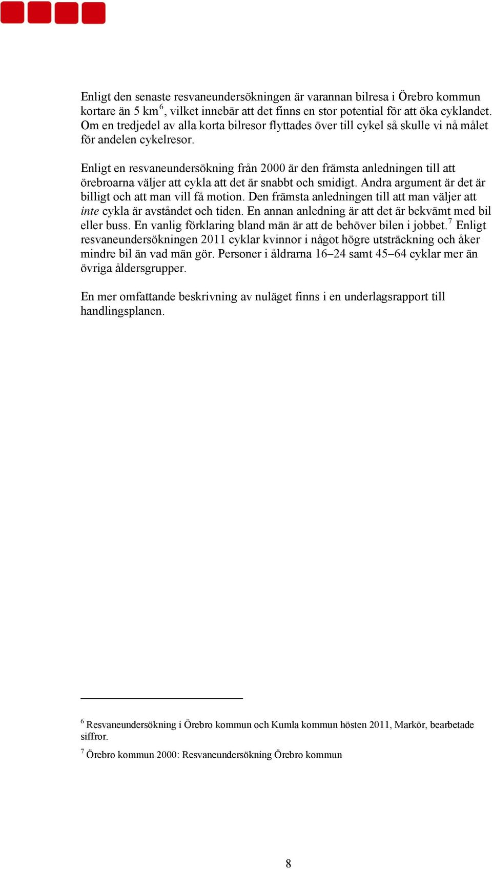 Enligt en resvaneundersökning från 2000 är den främsta anledningen till att örebroarna väljer att cykla att det är snabbt och smidigt. Andra argument är det är billigt och att man vill få motion.