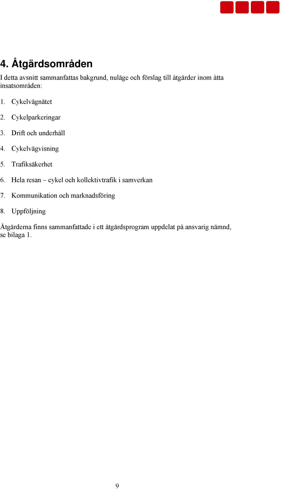 Trafiksäkerhet 6. Hela resan cykel och kollektivtrafik i samverkan 7.