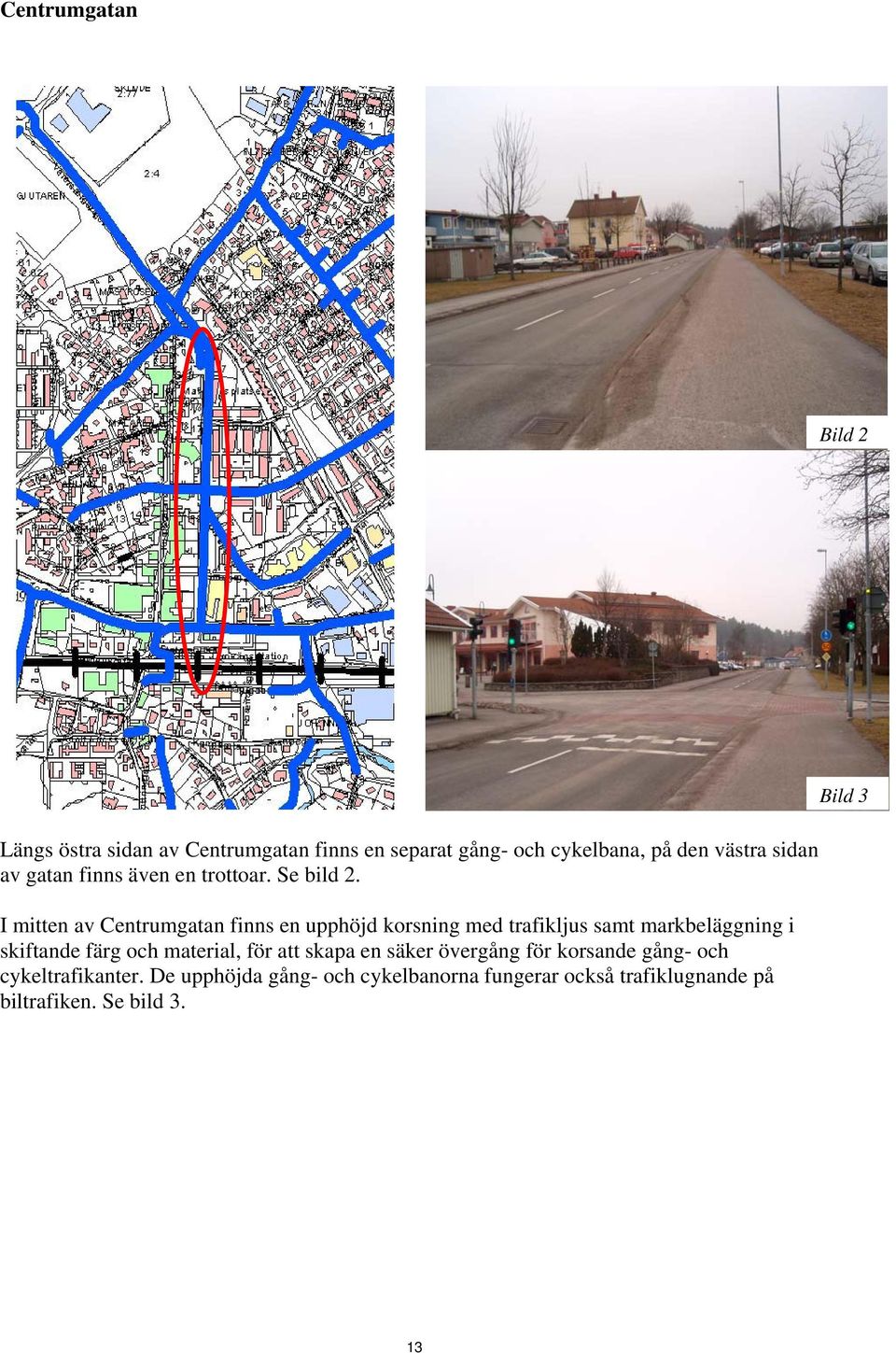 I mitten av Centrumgatan finns en upphöjd korsning med trafikljus samt markbeläggning i skiftande färg och