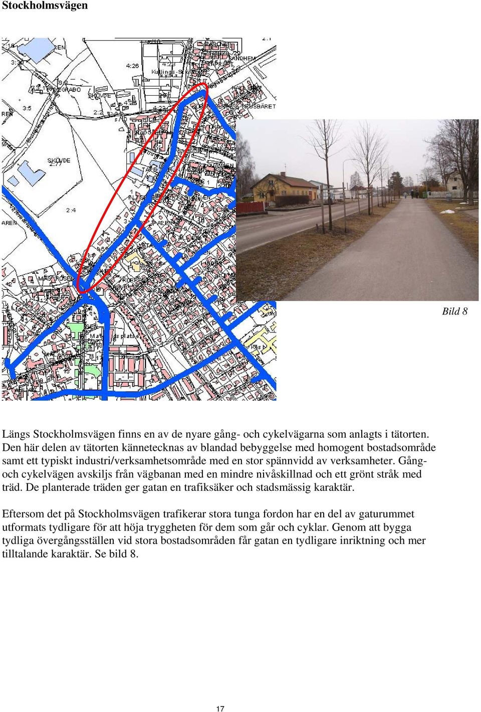 Gångoch cykelvägen avskiljs från vägbanan med en mindre nivåskillnad och ett grönt stråk med träd. De planterade träden ger gatan en trafiksäker och stadsmässig karaktär.