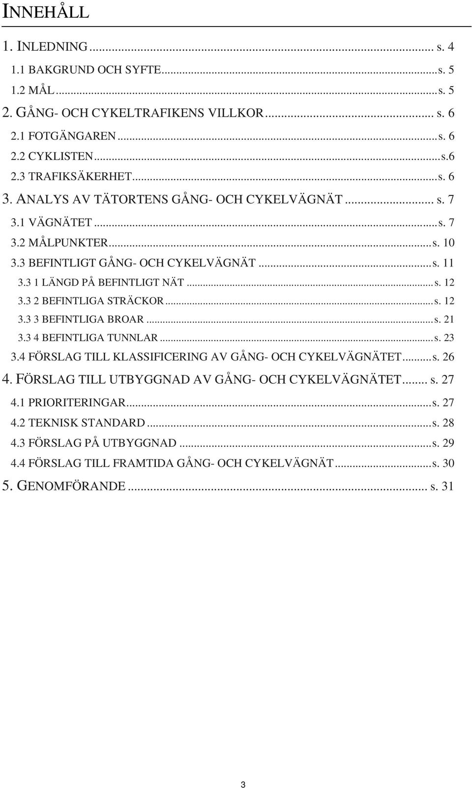 3 2 BEFINTLIGA STRÄCKOR...s. 12 3.3 3 BEFINTLIGA BROAR...s. 21 3.3 4 BEFINTLIGA TUNNLAR...s. 23 3.4 FÖRSLAG TILL KLASSIFICERING AV GÅNG- OCH CYKELVÄGNÄTET...s. 26 4.