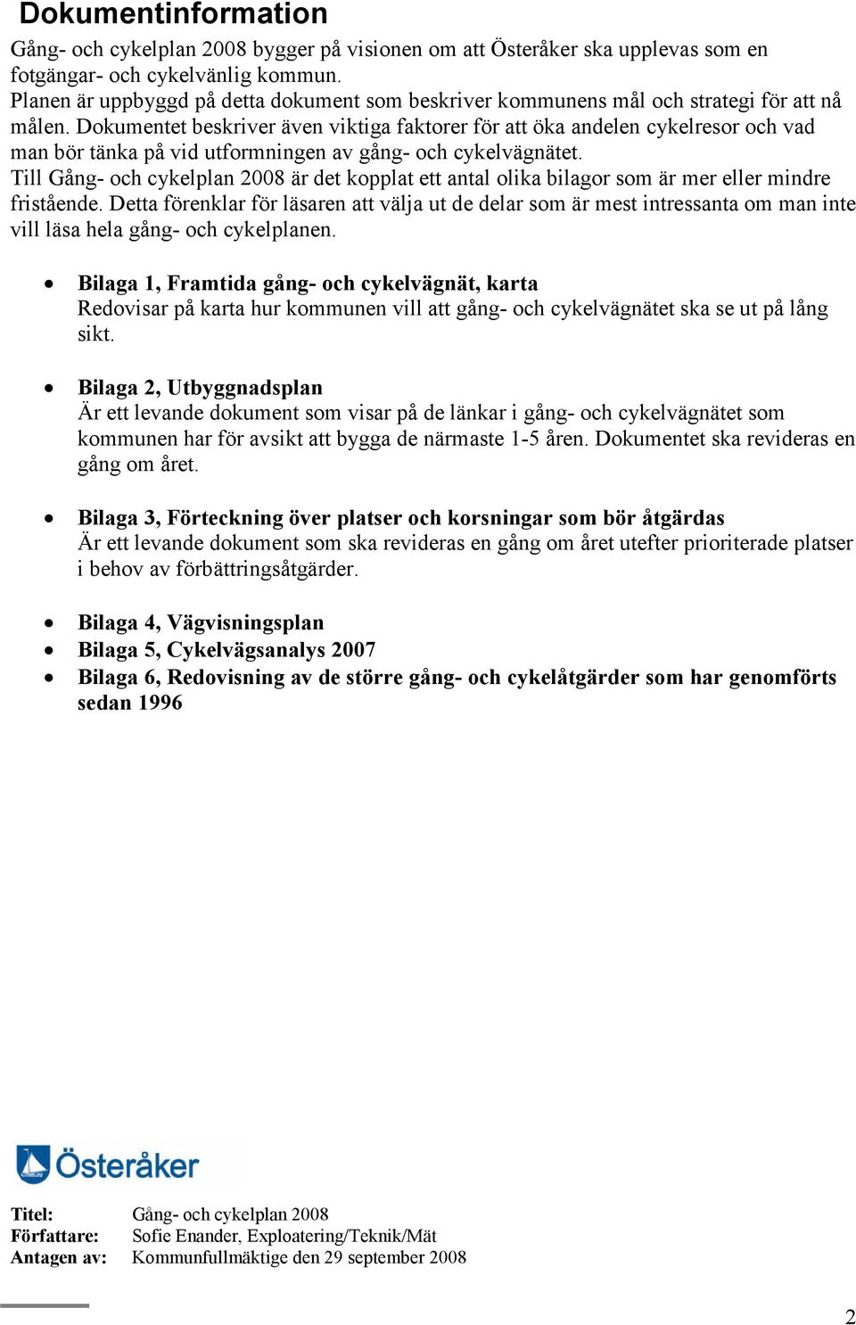 Dokumentet beskriver även viktiga faktorer för att öka andelen cykelresor och vad man bör tänka på vid utformningen av gång- och cykelvägnätet.