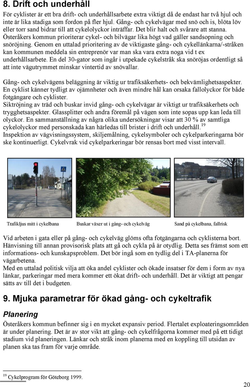 Österåkers kommun prioriterar cykel- och bilvägar lika högt vad gäller sandsopning och snöröjning.