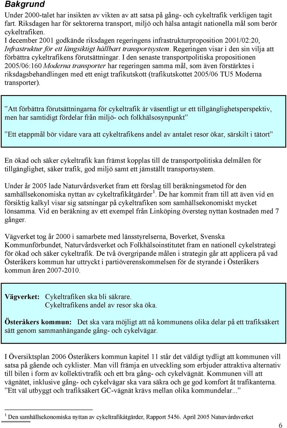 I december 2001 godkände riksdagen regeringens infrastrukturproposition 2001/02:20, Infrastruktur för ett långsiktigt hållbart transportsystem.