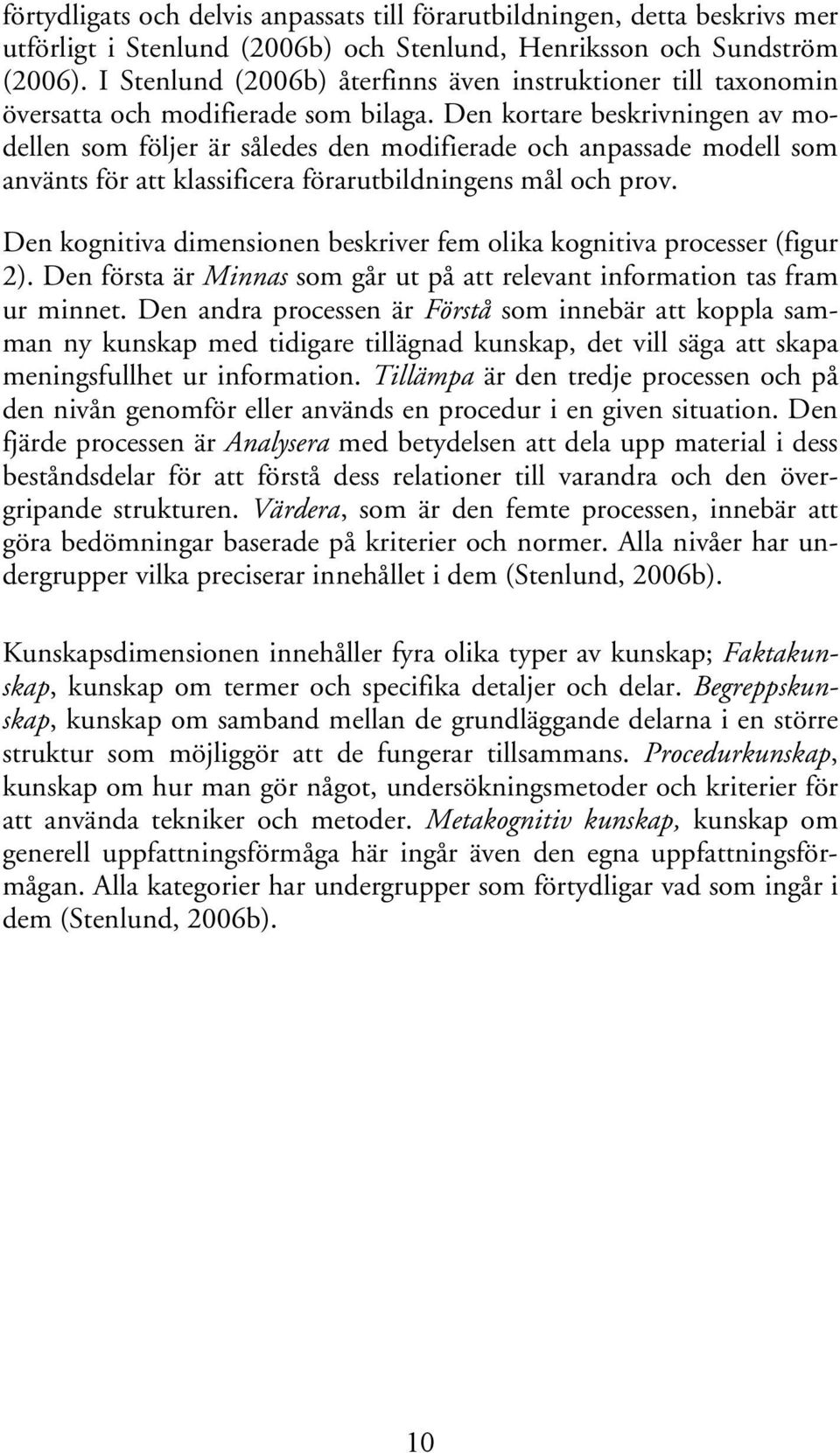 Den kortare beskrivningen av modellen som följer är således den modifierade och anpassade modell som använts för att klassificera förarutbildningens mål och prov.