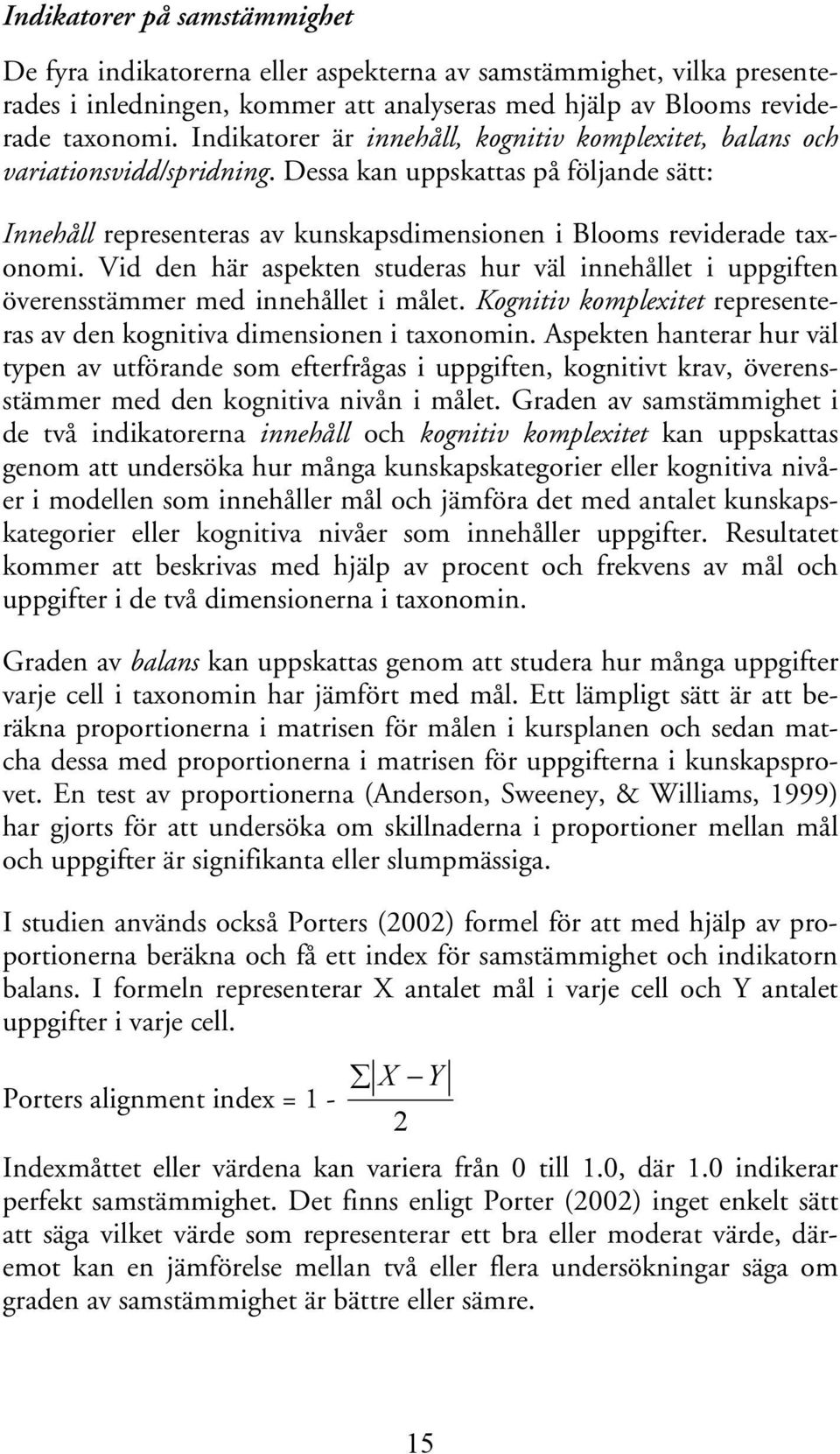 Vid den här aspekten studeras hur väl innehållet i uppgiften överensstämmer med innehållet i målet. Kognitiv komplexitet representeras av den kognitiva dimensionen i taxonomin.