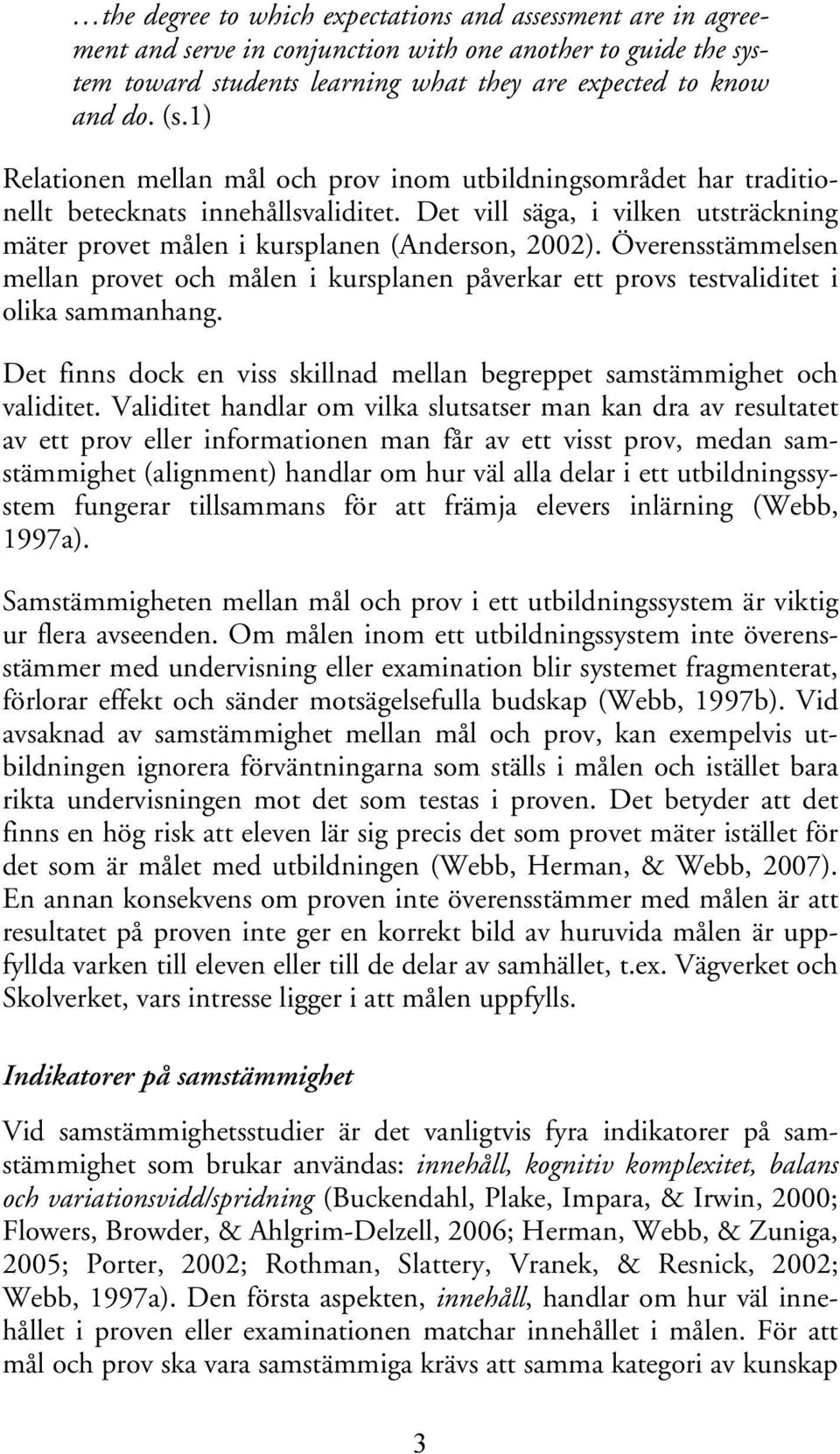 Överensstämmelsen mellan provet och målen i kursplanen påverkar ett provs testvaliditet i olika sammanhang. Det finns dock en viss skillnad mellan begreppet samstämmighet och validitet.
