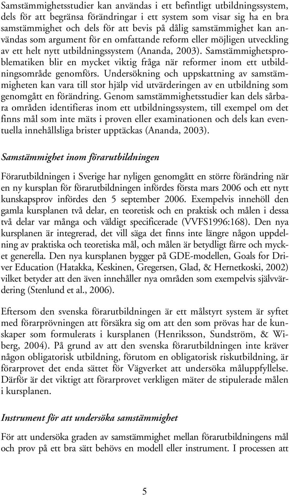 Samstämmighetsproblematiken blir en mycket viktig fråga när reformer inom ett utbildningsområde genomförs.