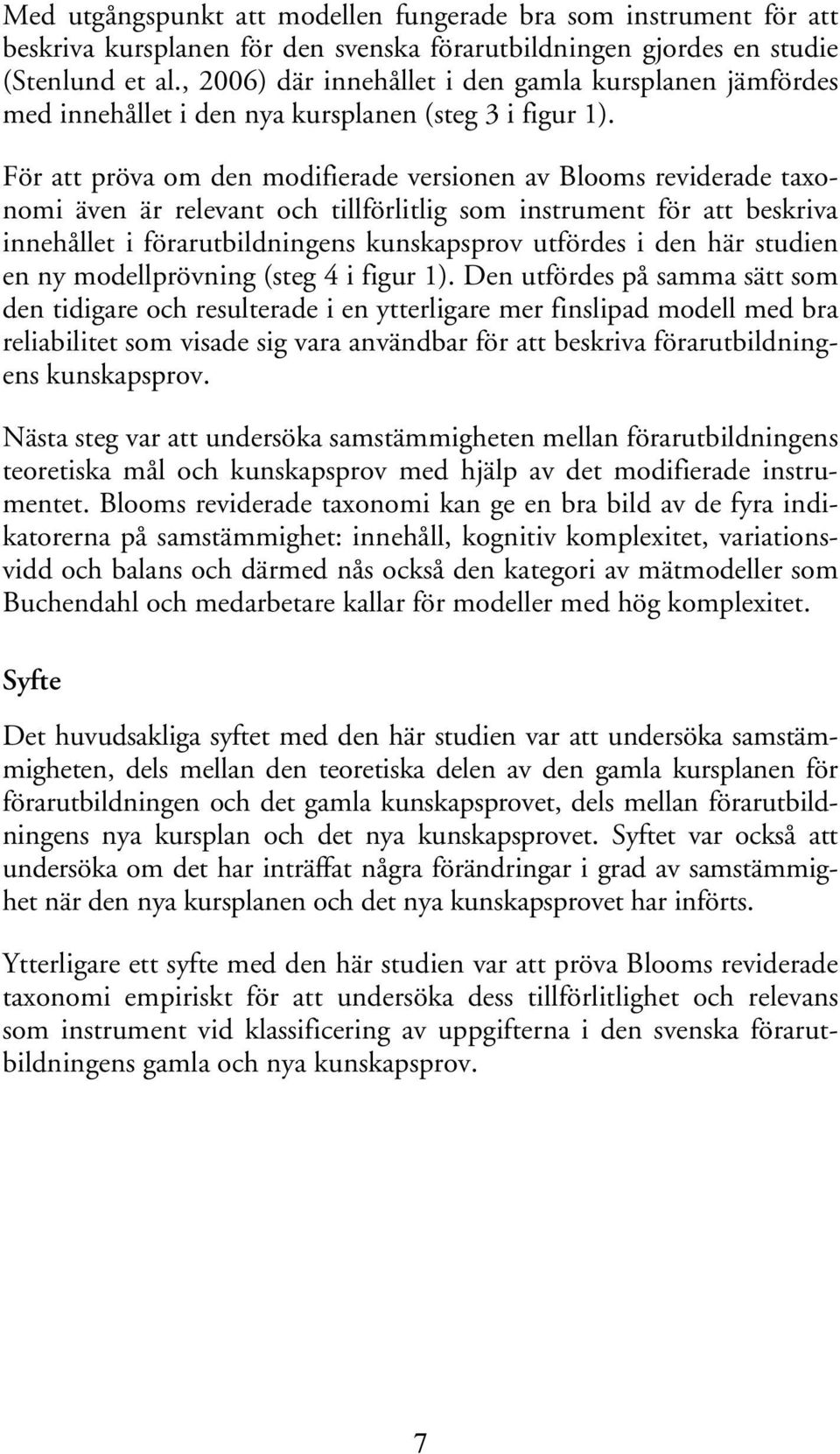 För att pröva om den modifierade versionen av Blooms reviderade taxonomi även är relevant och tillförlitlig som instrument för att beskriva innehållet i förarutbildningens kunskapsprov utfördes i den