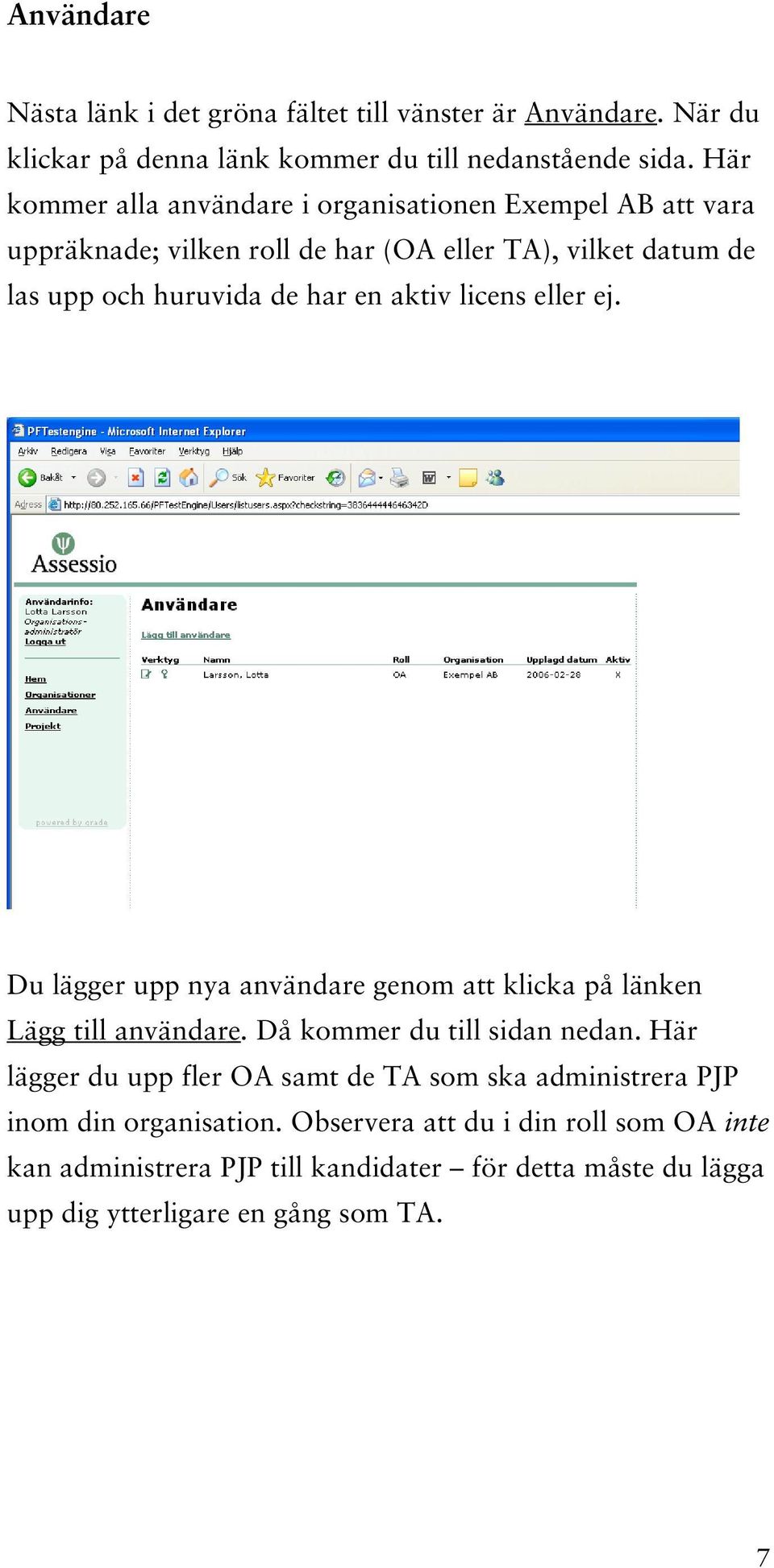 aktiv licens eller ej. Du lägger upp nya användare genom att klicka på länken Lägg till användare. Då kommer du till sidan nedan.