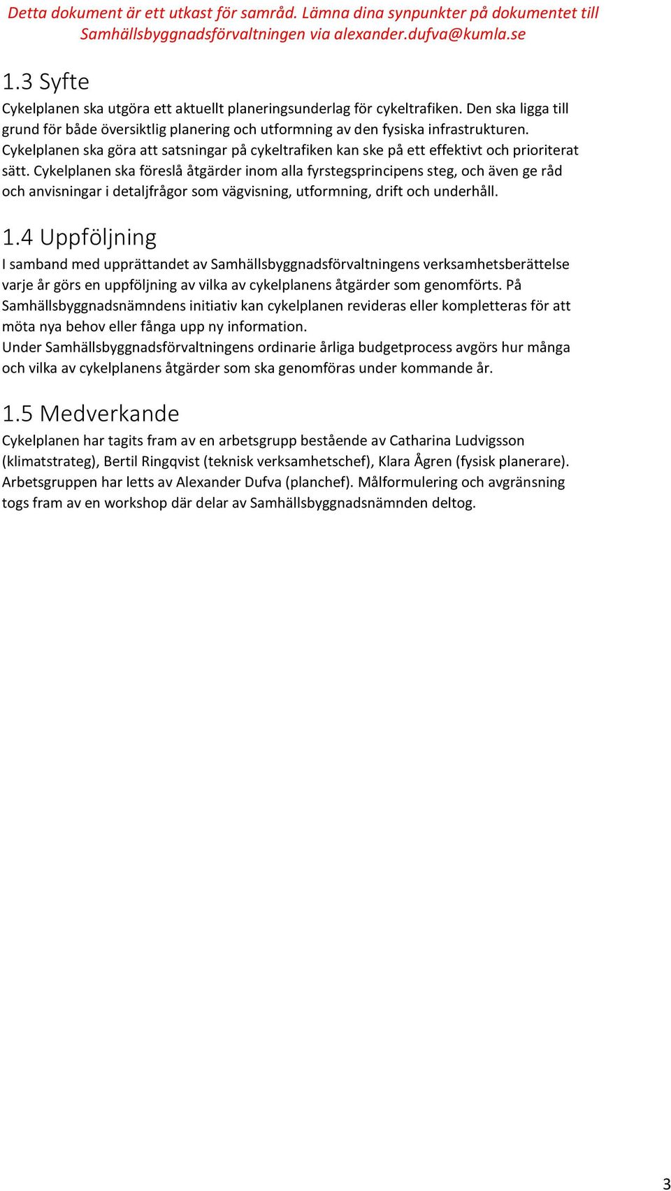 Cykelplanen ska föreslå åtgärder inom alla fyrstegsprincipens steg, och även ge råd och anvisningar i detaljfrågor som vägvisning, utformning, drift och underhåll. 1.