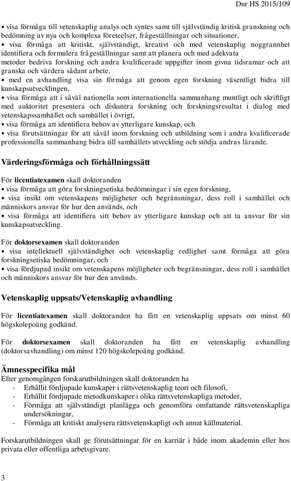 givna tidsramar och att granska och värdera sådant arbete, med en avhandling visa sin förmåga att genom egen forskning väsentligt bidra till kunskapsutvecklingen, visa förmåga att i såväl nationella