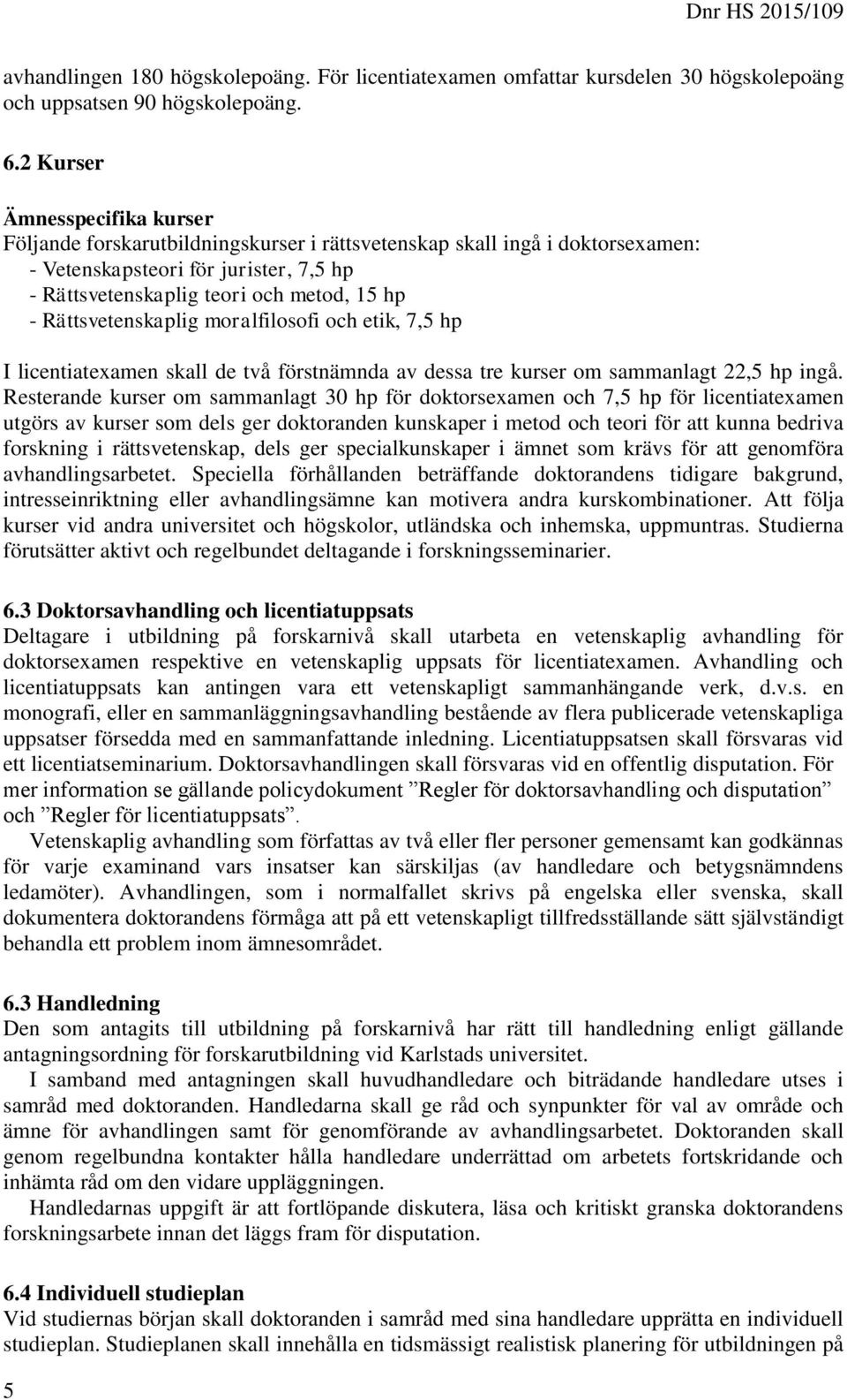 Rättsvetenskaplig moralfilosofi och etik, 7,5 hp I licentiatexamen skall de två förstnämnda av dessa tre kurser om sammanlagt 22,5 hp ingå.