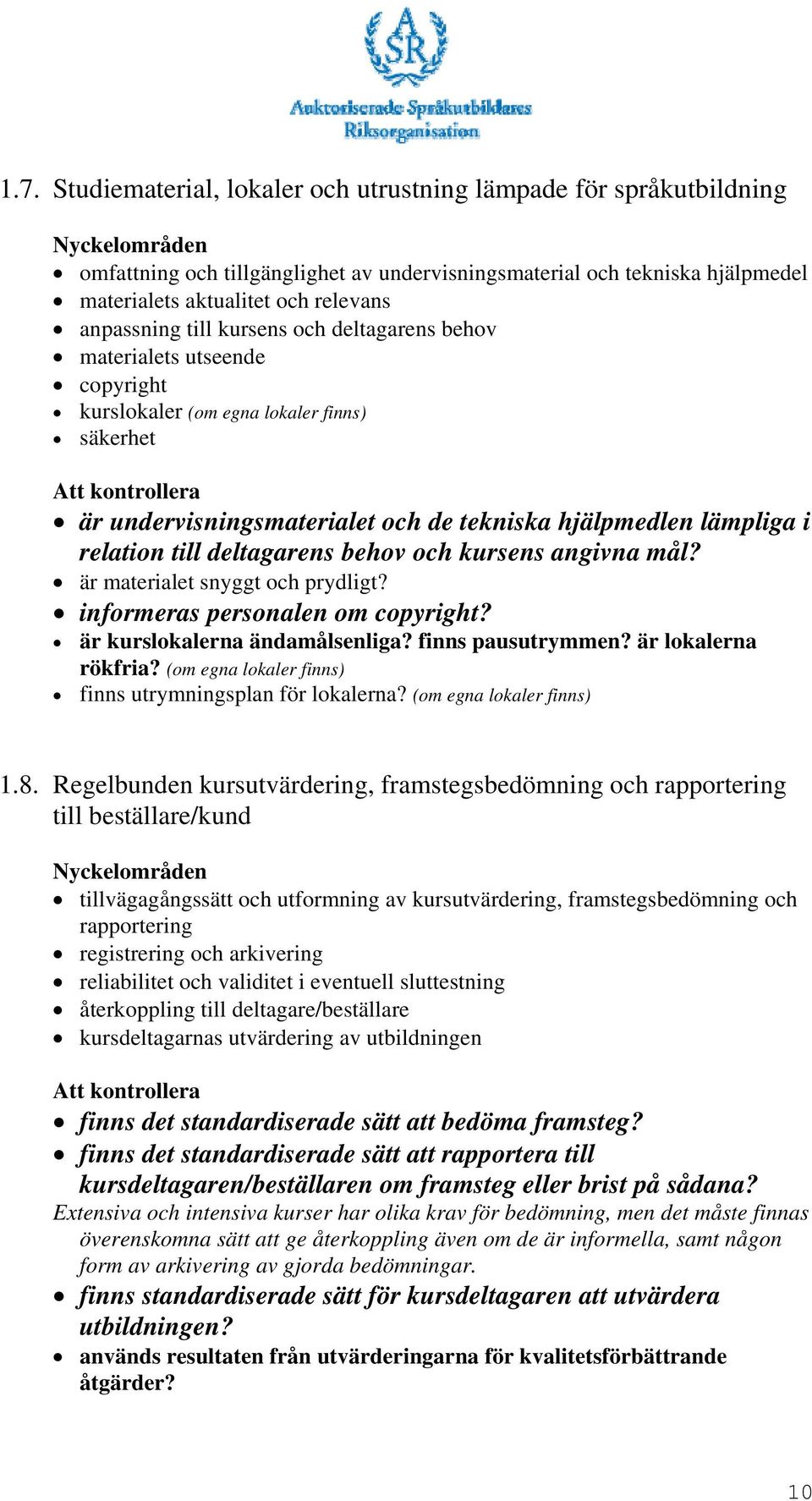deltagarens behov och kursens angivna mål? är materialet snyggt och prydligt? informeras personalen om copyright? är kurslokalerna ändamålsenliga? finns pausutrymmen? är lokalerna rökfria?