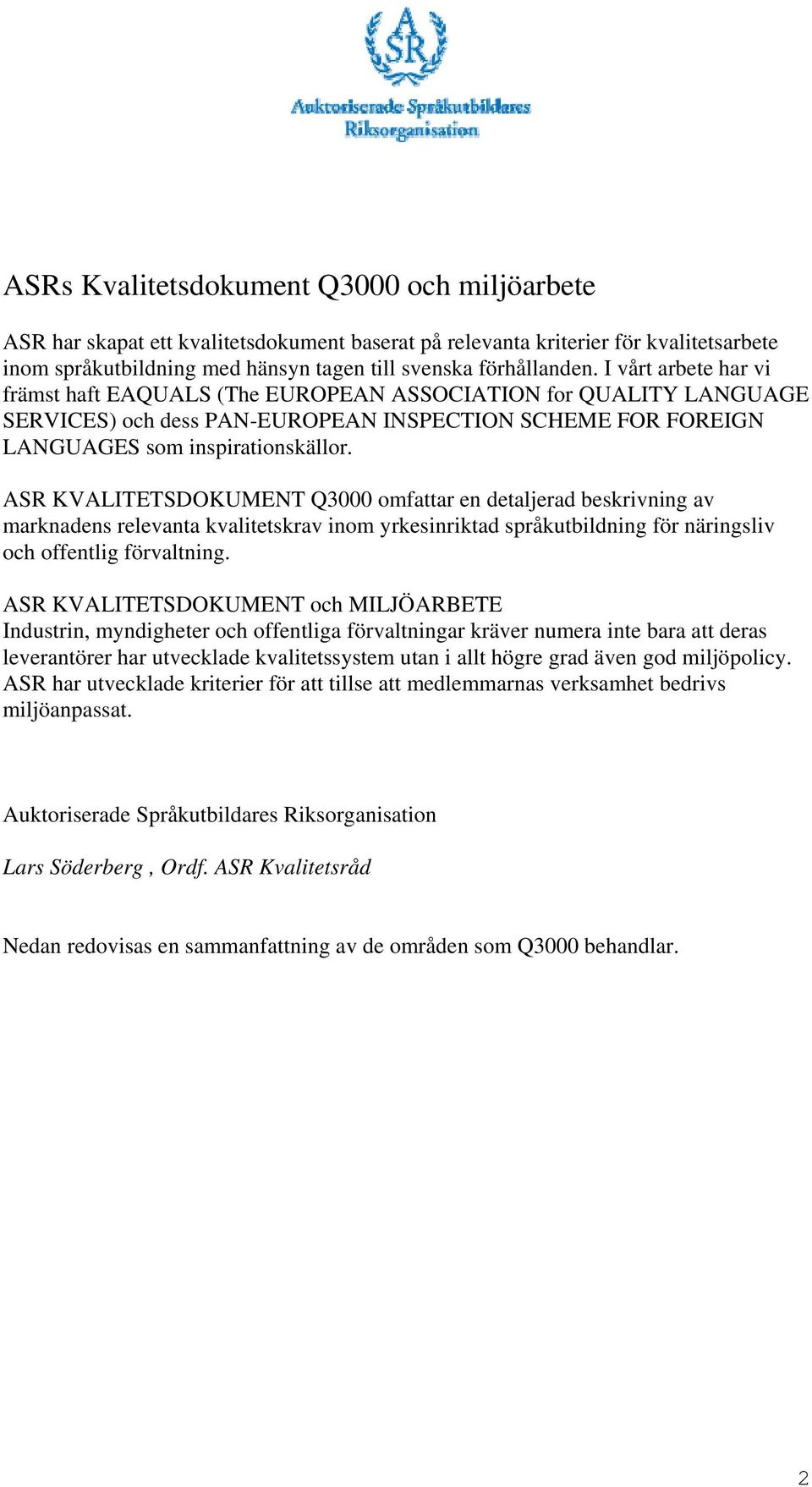 ASR KVALITETSDOKUMENT Q3000 omfattar en detaljerad beskrivning av marknadens relevanta kvalitetskrav inom yrkesinriktad språkutbildning för näringsliv och offentlig förvaltning.