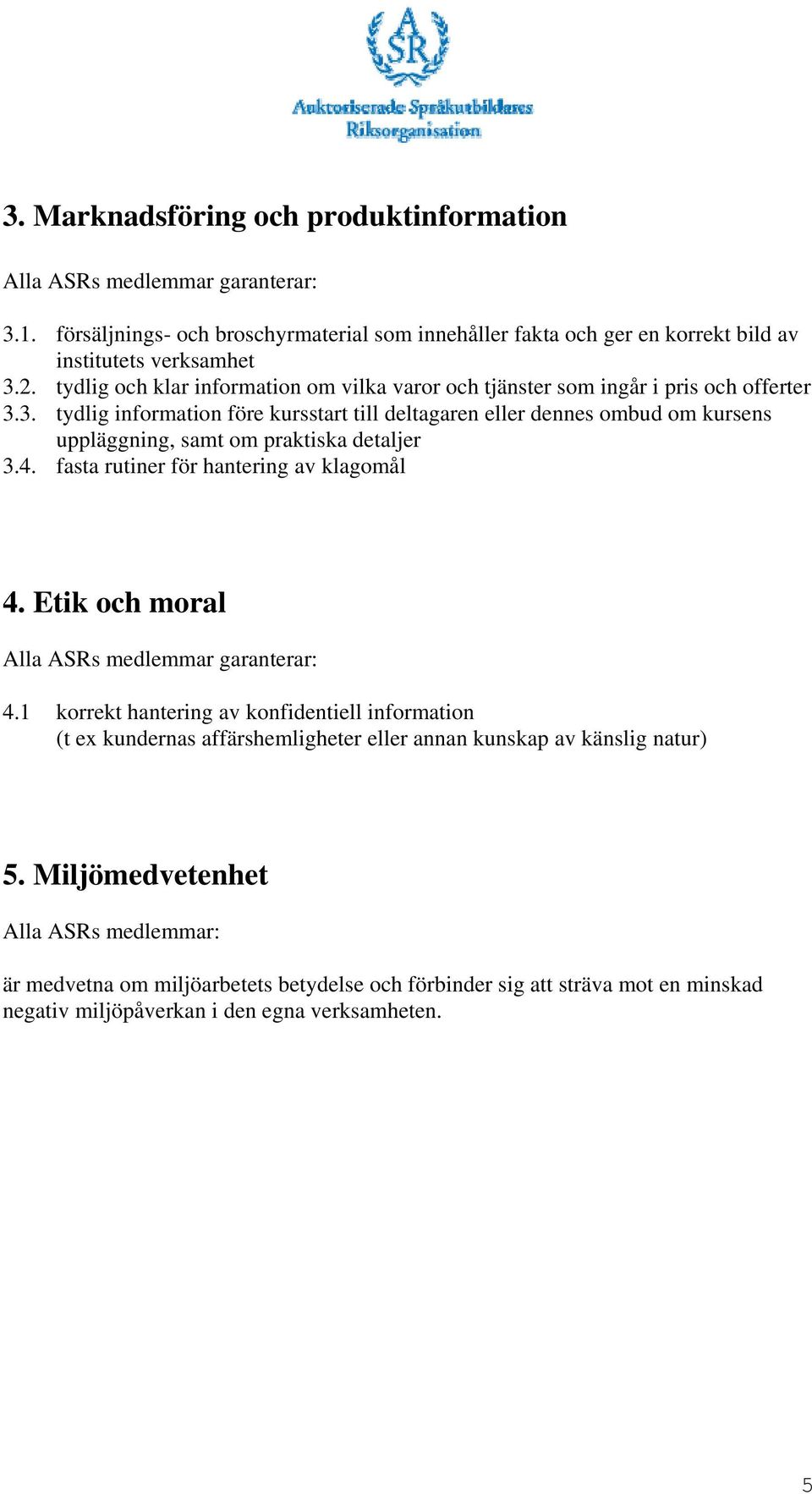3. tydlig information före kursstart till deltagaren eller dennes ombud om kursens uppläggning, samt om praktiska detaljer 3.4. fasta rutiner för hantering av klagomål 4.