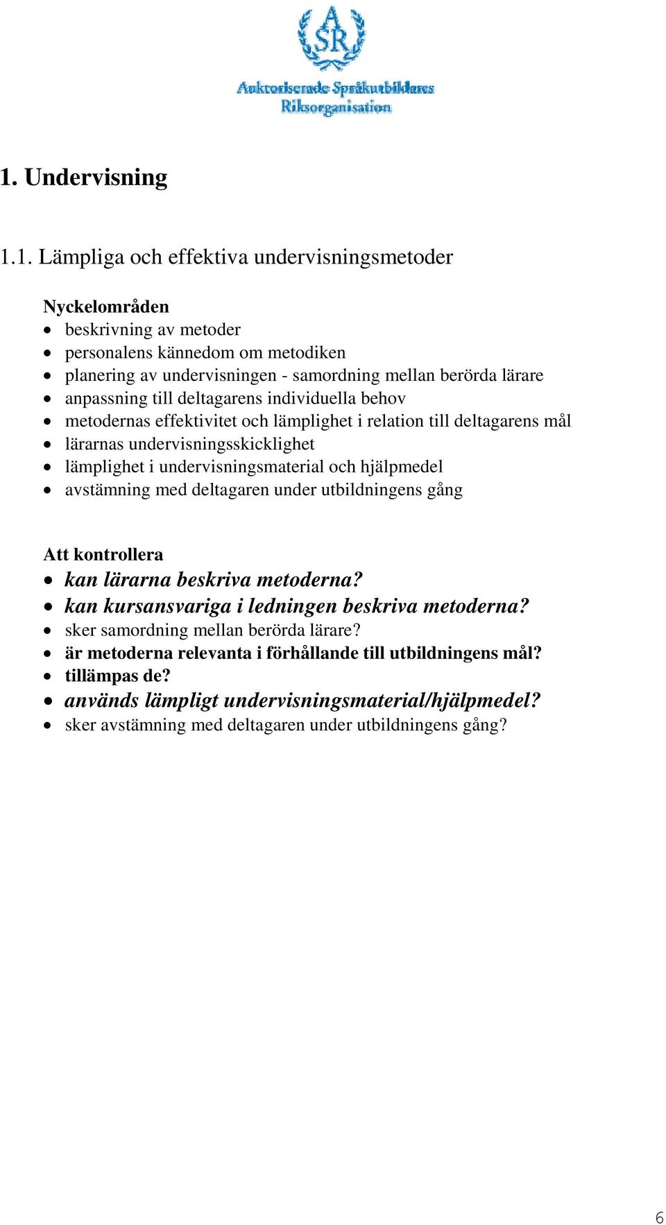 undervisningsmaterial och hjälpmedel avstämning med deltagaren under utbildningens gång kan lärarna beskriva metoderna? kan kursansvariga i ledningen beskriva metoderna?