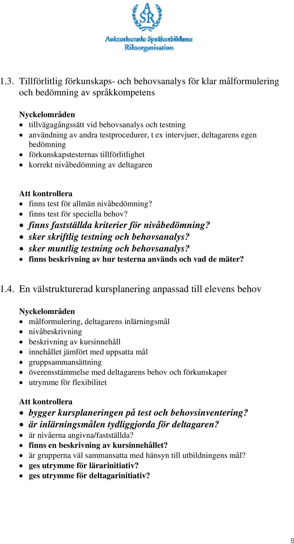 finns fastställda kriterier för nivåbedömning? sker skriftlig testning och behovsanalys? sker muntlig testning och behovsanalys? finns beskrivning av hur testerna används och vad de mäter? 1.4.