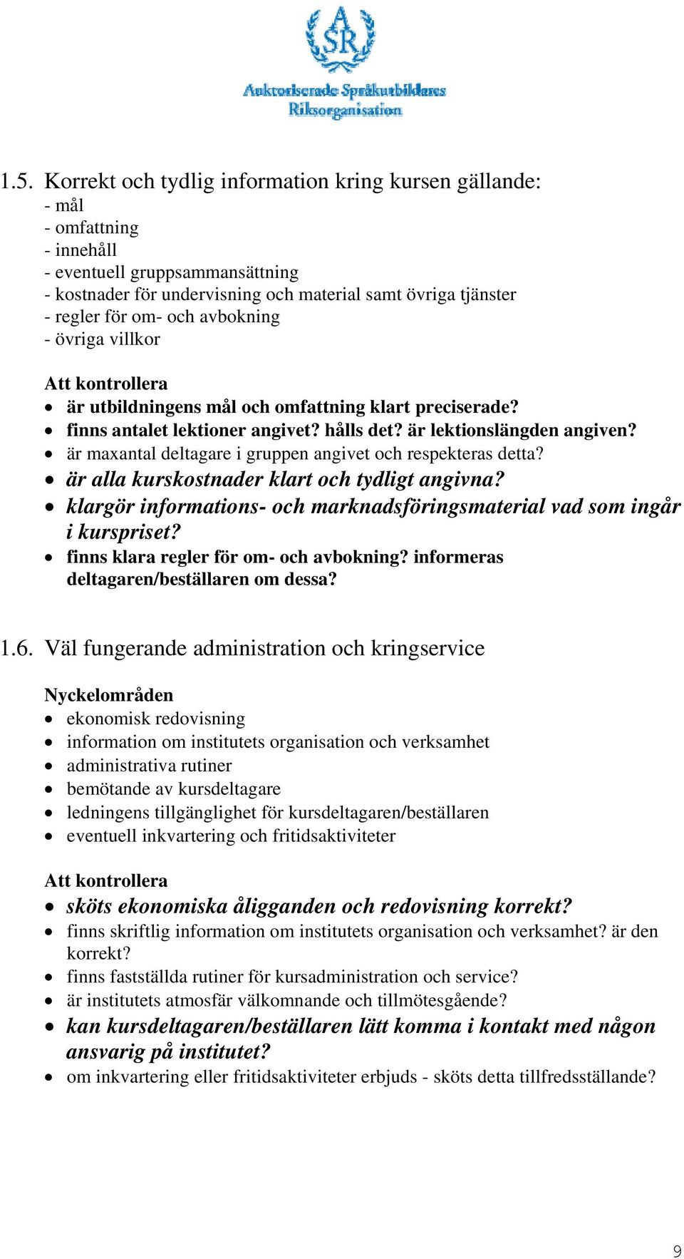är maxantal deltagare i gruppen angivet och respekteras detta? är alla kurskostnader klart och tydligt angivna? klargör informations- och marknadsföringsmaterial vad som ingår i kurspriset?