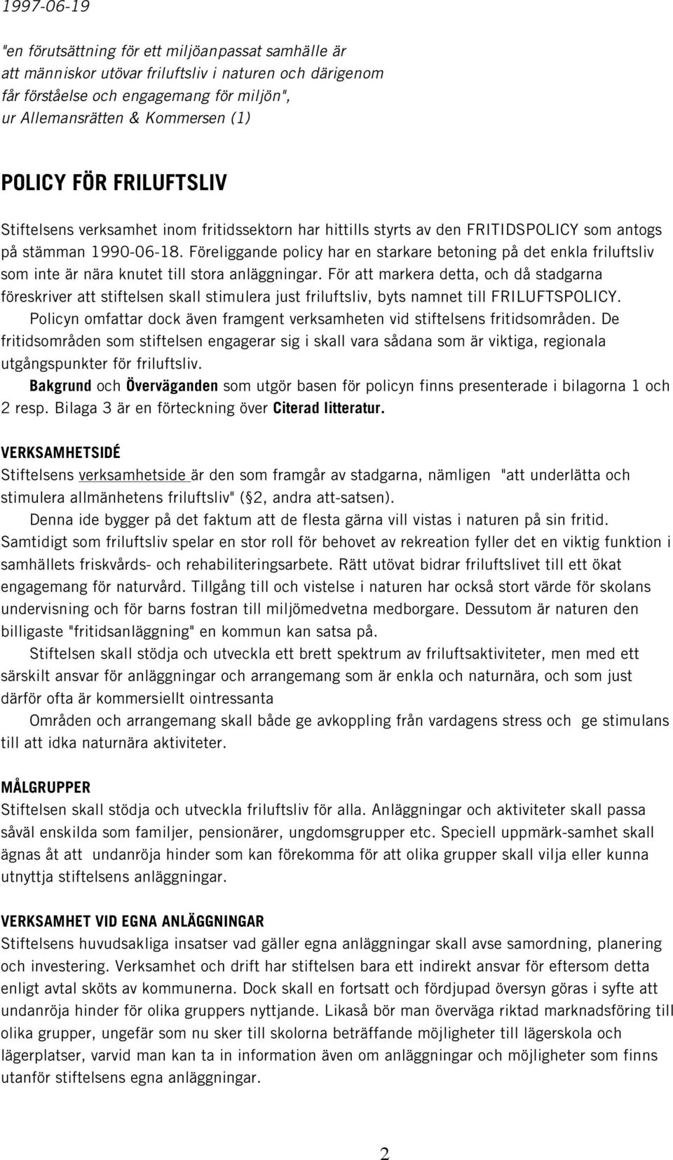 Föreliggande policy har en starkare betoning på det enkla friluftsliv som inte är nära knutet till stora anläggningar.