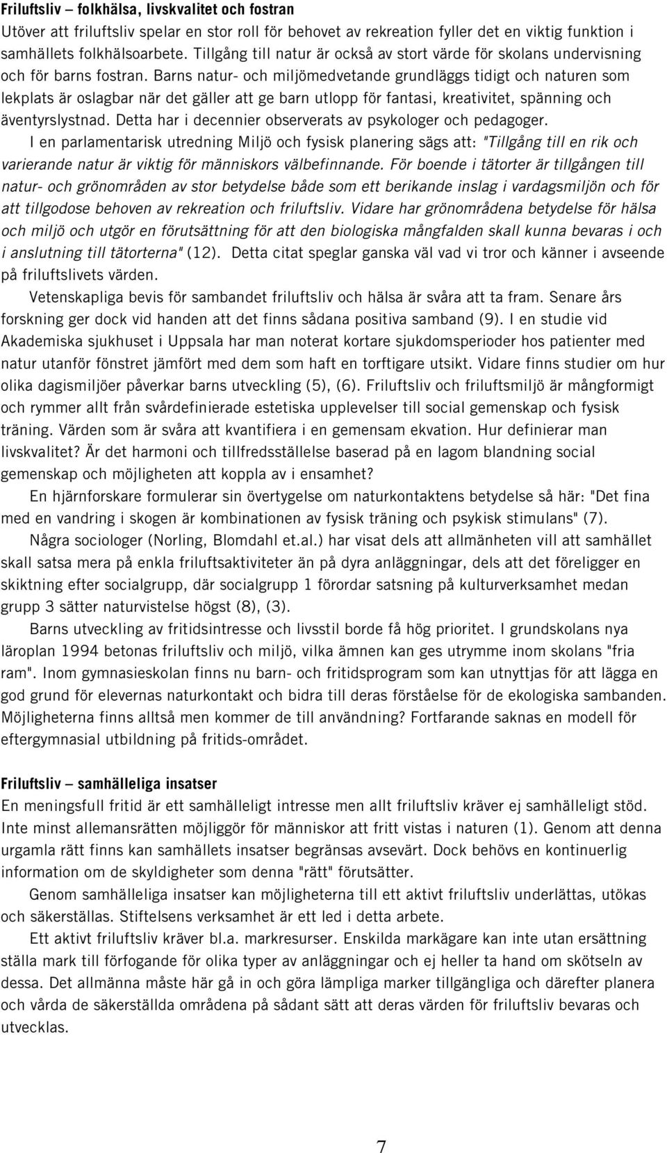 Barns natur- och miljömedvetande grundläggs tidigt och naturen som lekplats är oslagbar när det gäller att ge barn utlopp för fantasi, kreativitet, spänning och äventyrslystnad.
