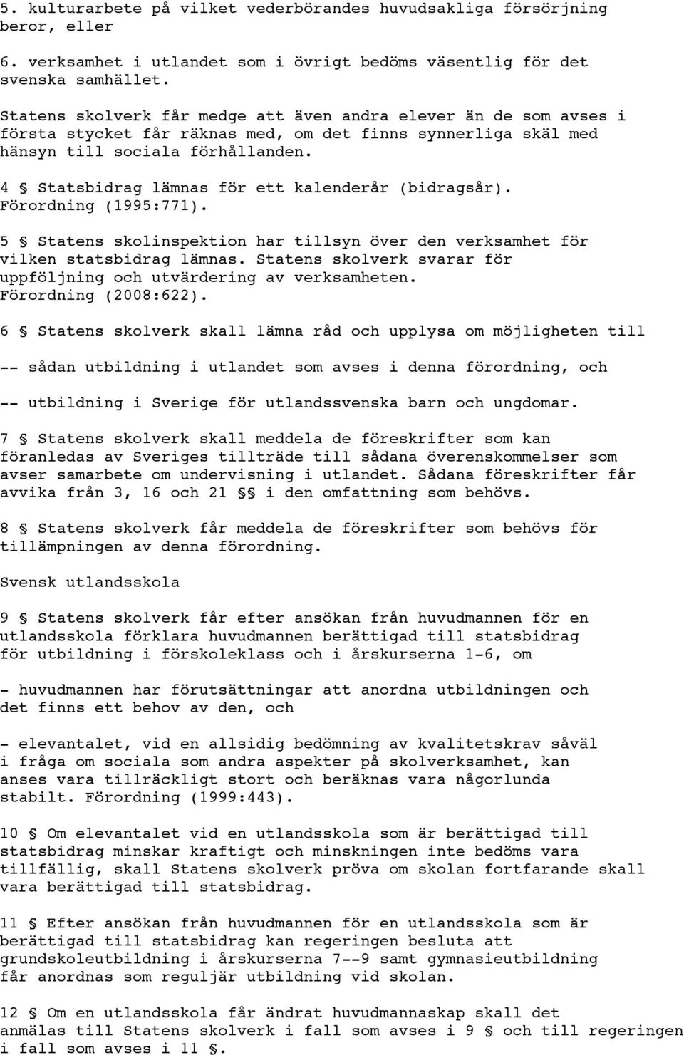 4 Statsbidrag lämnas för ett kalenderår (bidragsår). Förordning (1995:771). 5 Statens skolinspektion har tillsyn över den verksamhet för vilken statsbidrag lämnas.