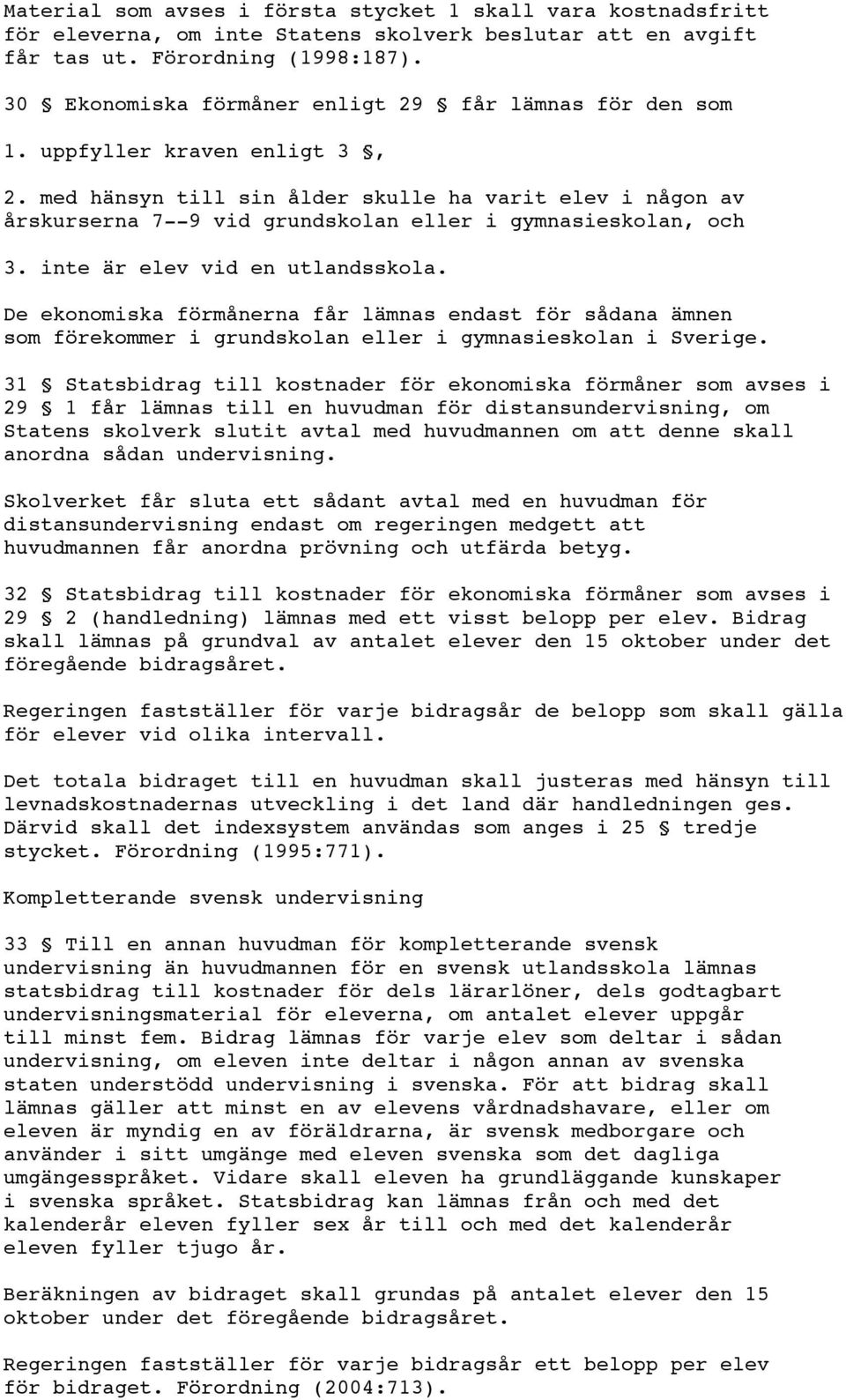 med hänsyn till sin ålder skulle ha varit elev i någon av årskurserna 7--9 vid grundskolan eller i gymnasieskolan, och 3. inte är elev vid en utlandsskola.