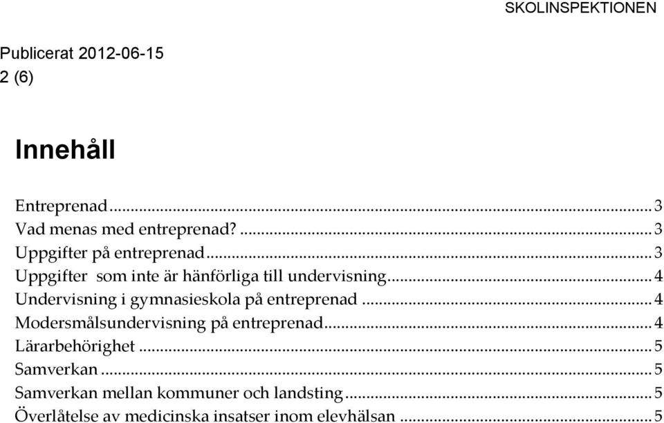 .. 4 Undervisning i gymnasieskola på entreprenad... 4 Modersmålsundervisning på entreprenad.