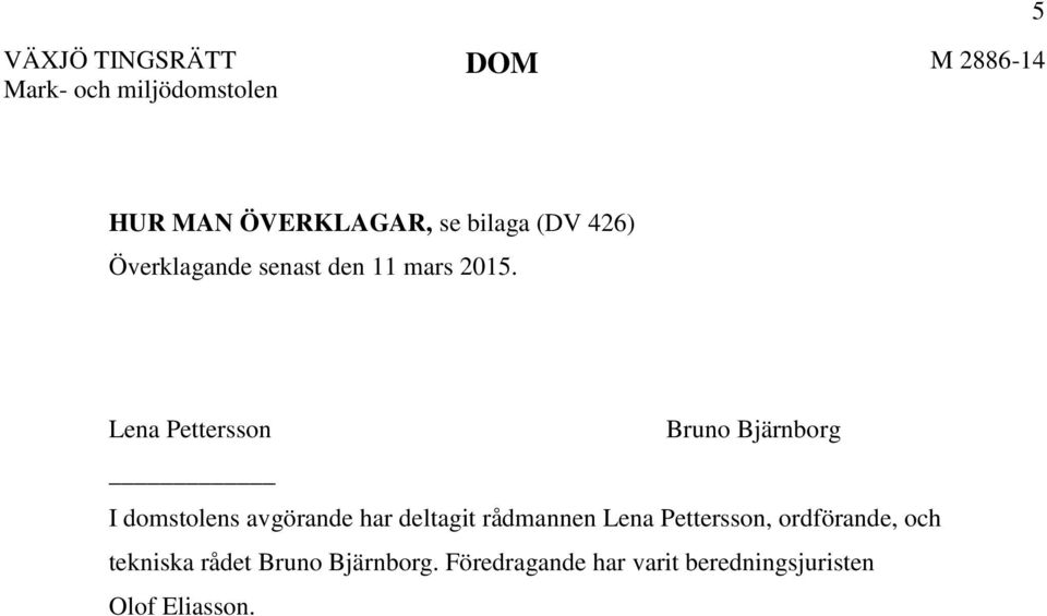 Lena Pettersson Bruno Bjärnborg I domstolens avgörande har deltagit rådmannen Lena
