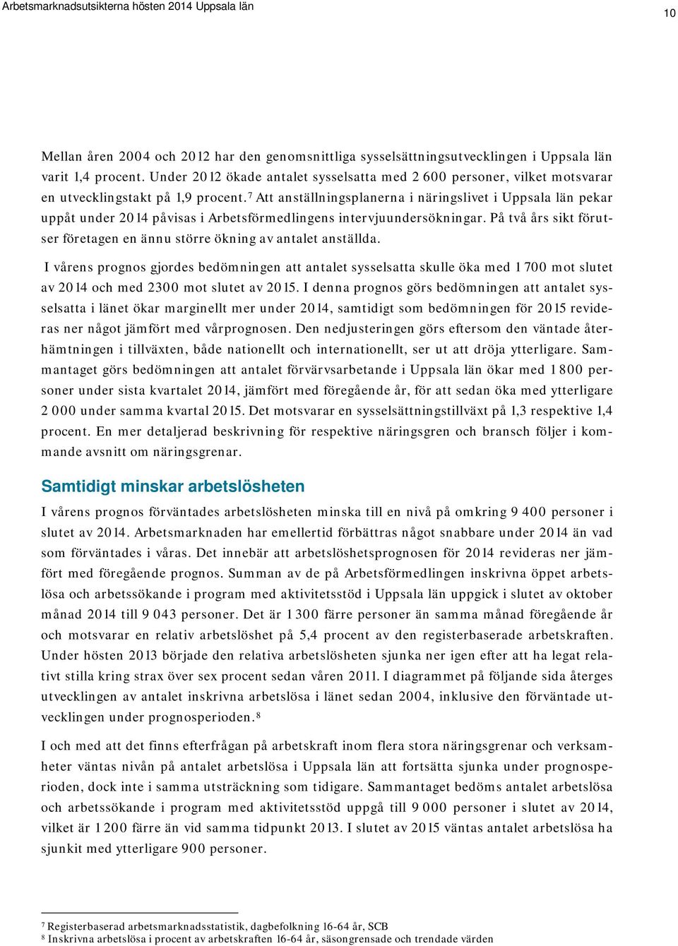 7 Att anställningsplanerna i näringslivet i Uppsala län pekar uppåt under 2014 påvisas i Arbetsförmedlingens intervjuundersökningar.