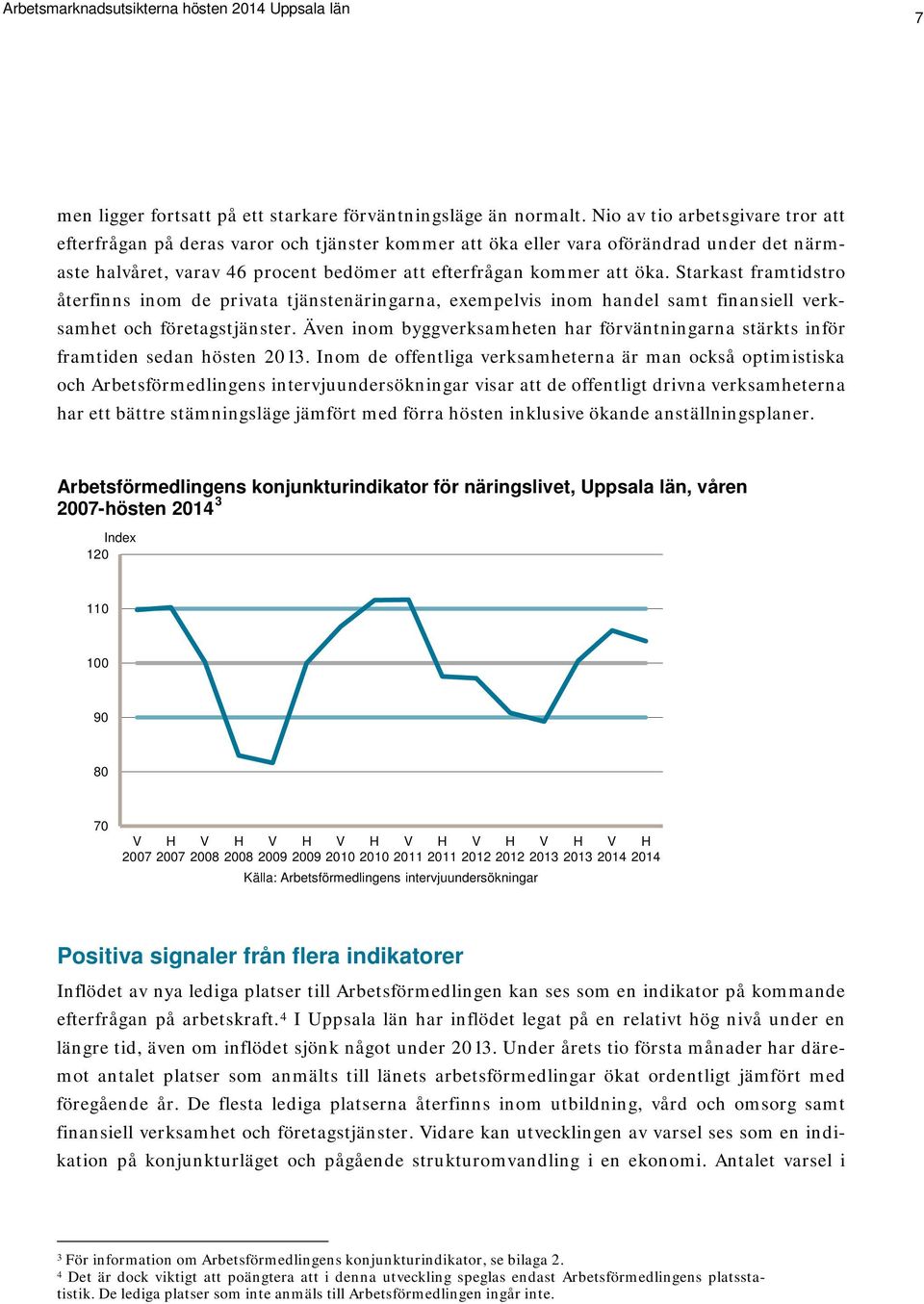 Starkast framtidstro återfinns inom de privata tjänstenäringarna, exempelvis inom handel samt finansiell verksamhet och företagstjänster.