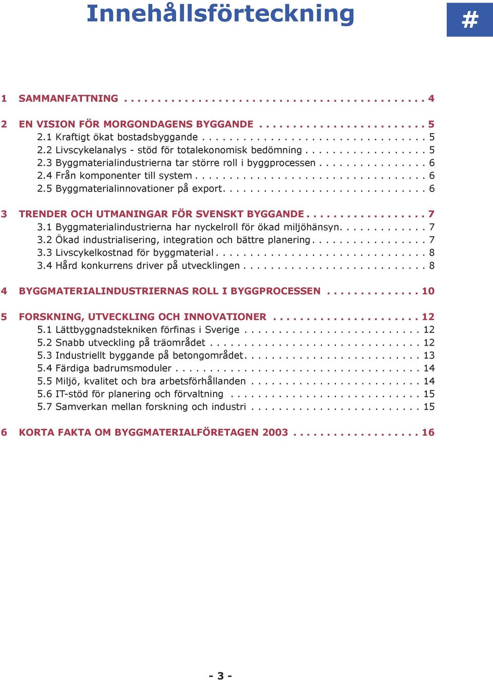 ............... 6 2.4 Från komponenter till system.................................. 6 2.5 Byggmaterialinnovationer på export.............................. 6 3 TRENDER OCH UTMANINGAR FÖR SVENSKT BYGGANDE.