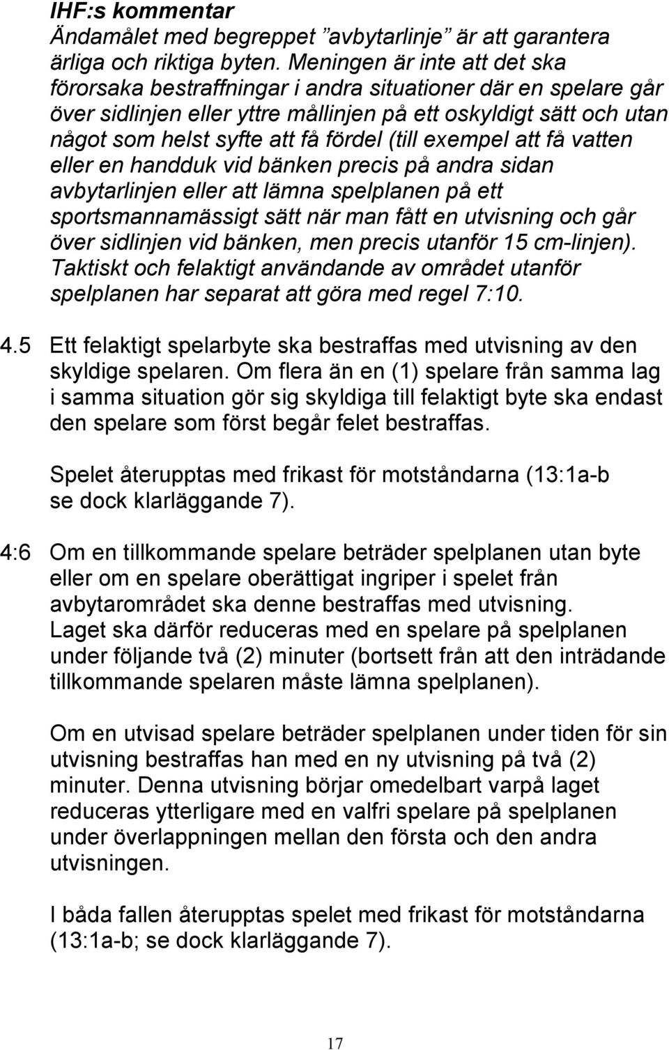 (till exempel att få vatten eller en handduk vid bänken precis på andra sidan avbytarlinjen eller att lämna spelplanen på ett sportsmannamässigt sätt när man fått en utvisning och går över sidlinjen