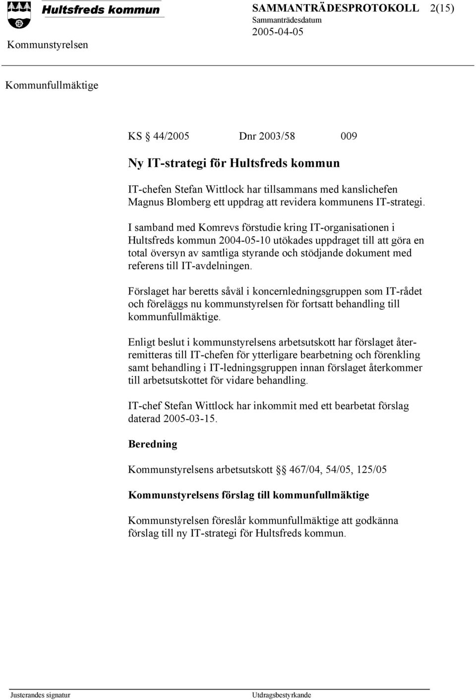 I samband med Komrevs förstudie kring IT-organisationen i Hultsfreds kommun 2004-05-10 utökades uppdraget till att göra en total översyn av samtliga styrande och stödjande dokument med referens till