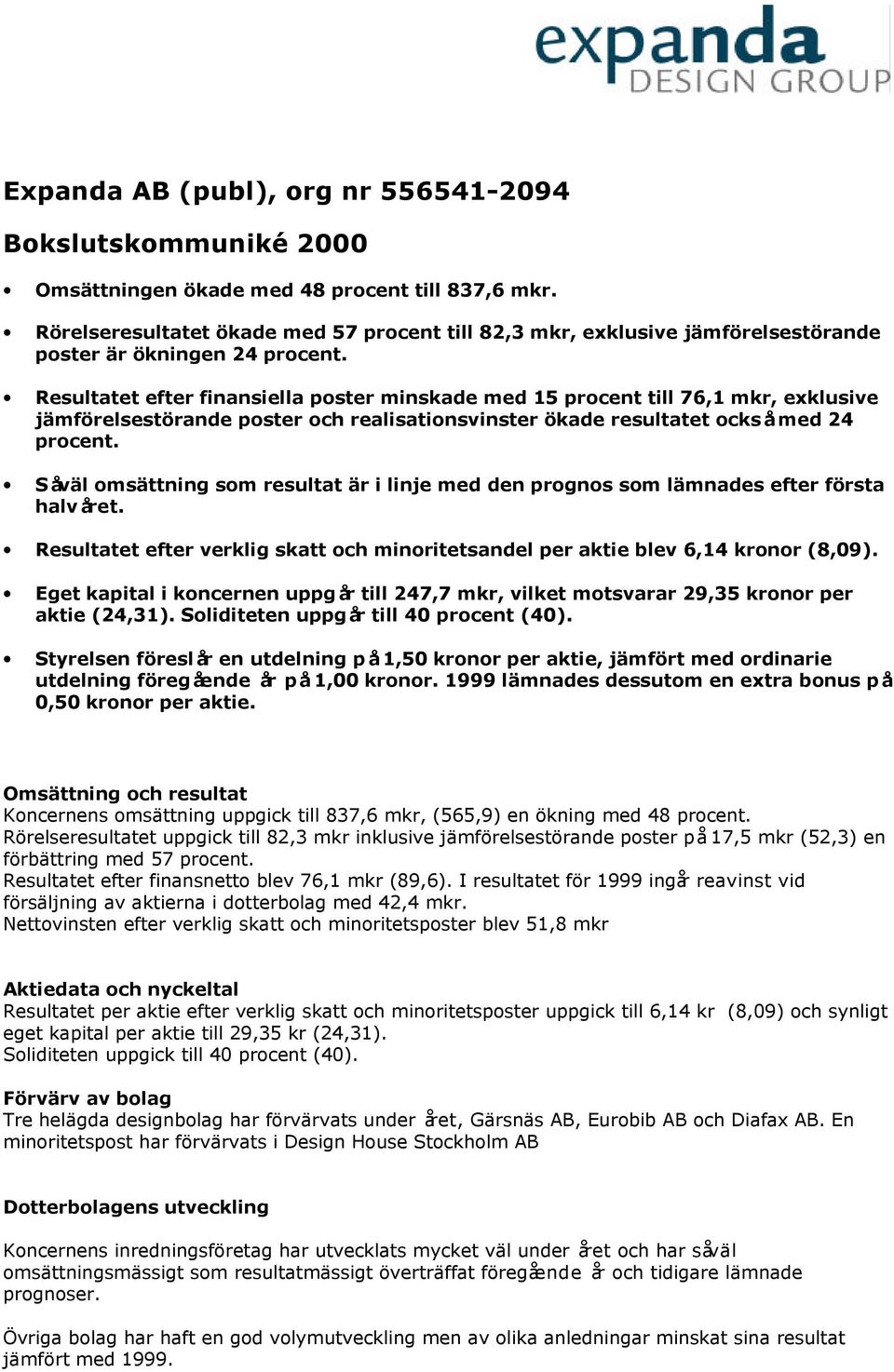 Resultatet efter finansiella poster minskade med 15 procent till 76,1 mkr, exklusive jämförelsestörande poster och realisationsvinster ökade resultatet också med 24 procent.