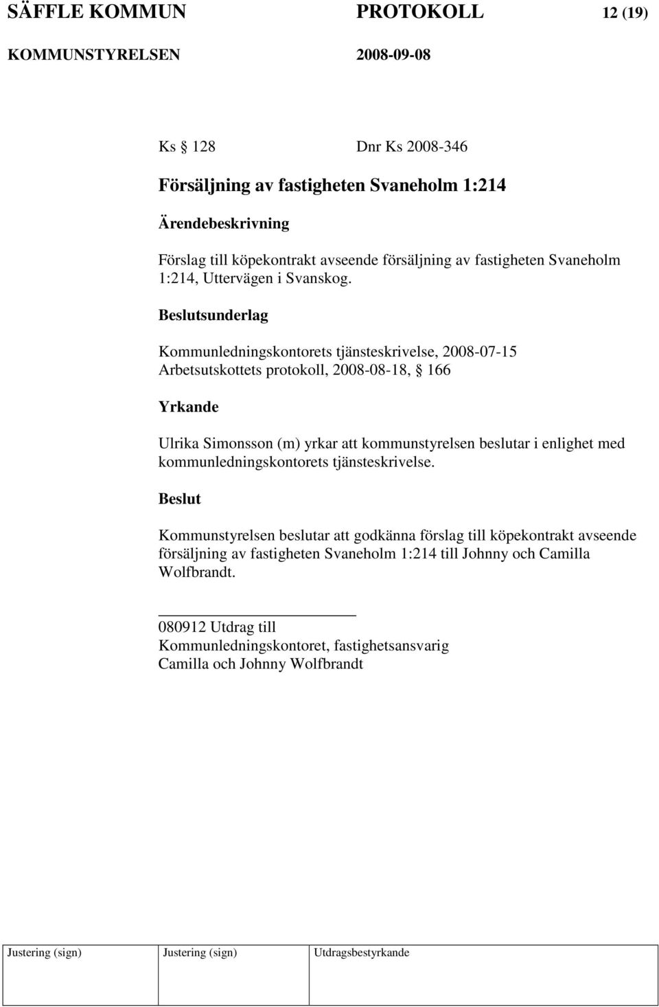 sunderlag Kommunledningskontorets tjänsteskrivelse, 2008-07-15 Arbetsutskottets protokoll, 2008-08-18, 166 kommunledningskontorets tjänsteskrivelse.