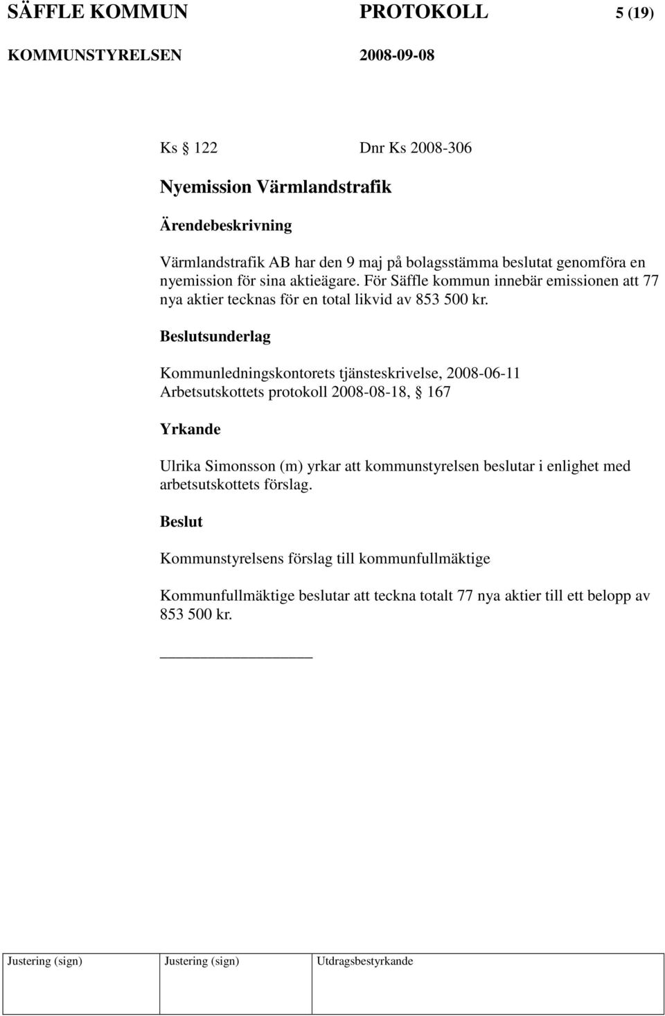 För Säffle kommun innebär emissionen att 77 nya aktier tecknas för en total likvid av 853 500 kr.