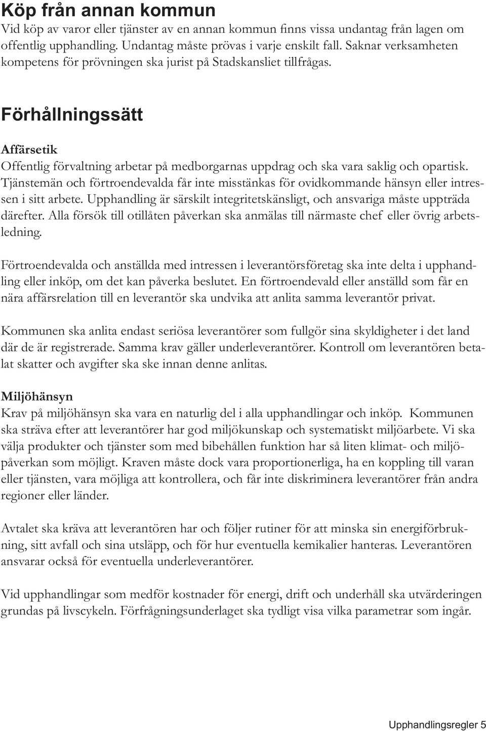 Tjänstemän och förtroendevalda får inte misstänkas för ovidkommande hänsyn eller intressen i sitt arbete. Upphandling är särskilt integritetskänsligt, och ansvariga måste uppträda därefter.