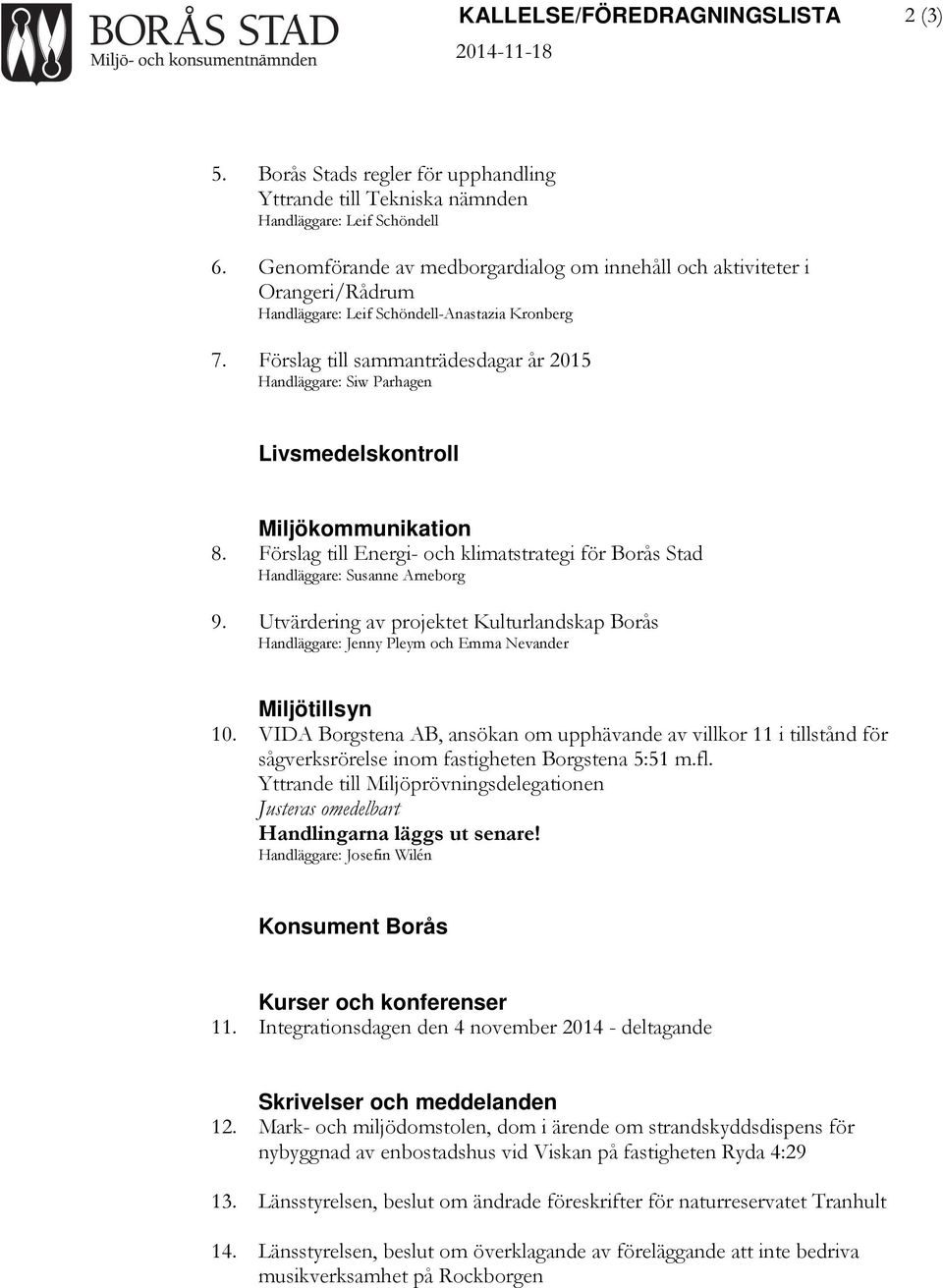Förslag till sammanträdesdagar år 2015 Handläggare: Siw Parhagen Livsmedelskontroll Miljökommunikation 8. Förslag till Energi- och klimatstrategi för Borås Stad Handläggare: Susanne Arneborg 9.