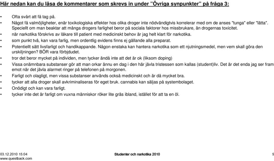Speciellt om man beaktar att många drogers farlighet beror på sociala faktorer hos missbrukare, än drogernas toxicitet.