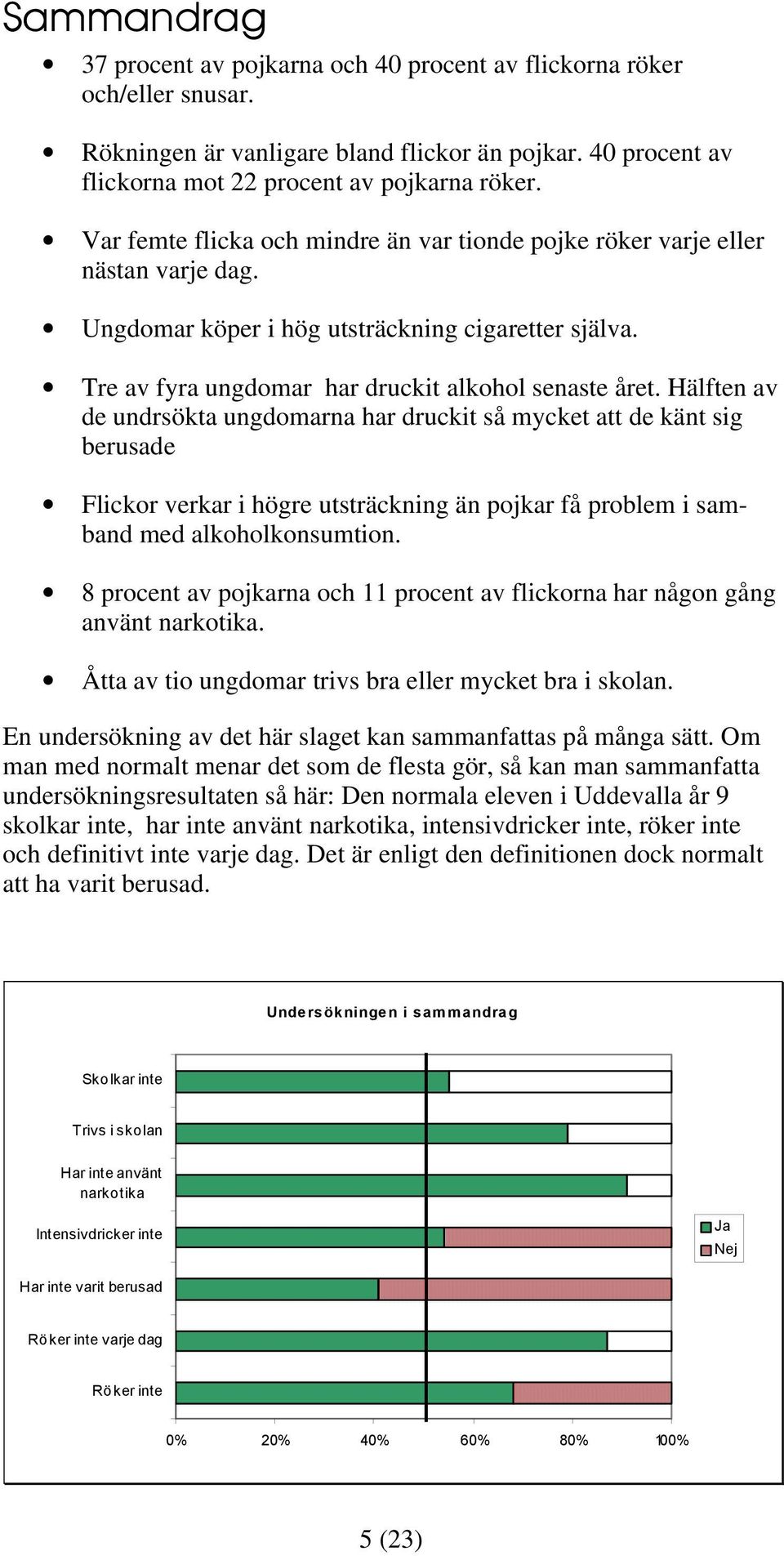 Hälften av de undrsökta ungdomarna har druckit så mycket att de känt sig berusade verkar i högre utsträckning än pojkar få problem i samband med alkoholkonsumtion.