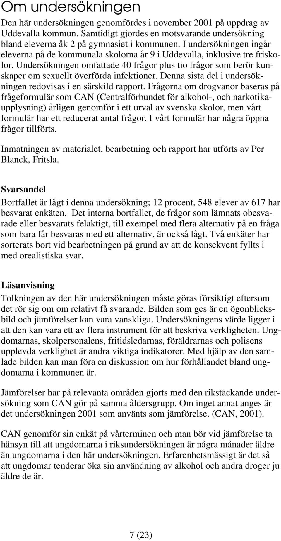 Undersökningen omfattade 40 frågor plus tio frågor som berör kunskaper om sexuellt överförda infektioner. Denna sista del i undersökningen redovisas i en särskild rapport.