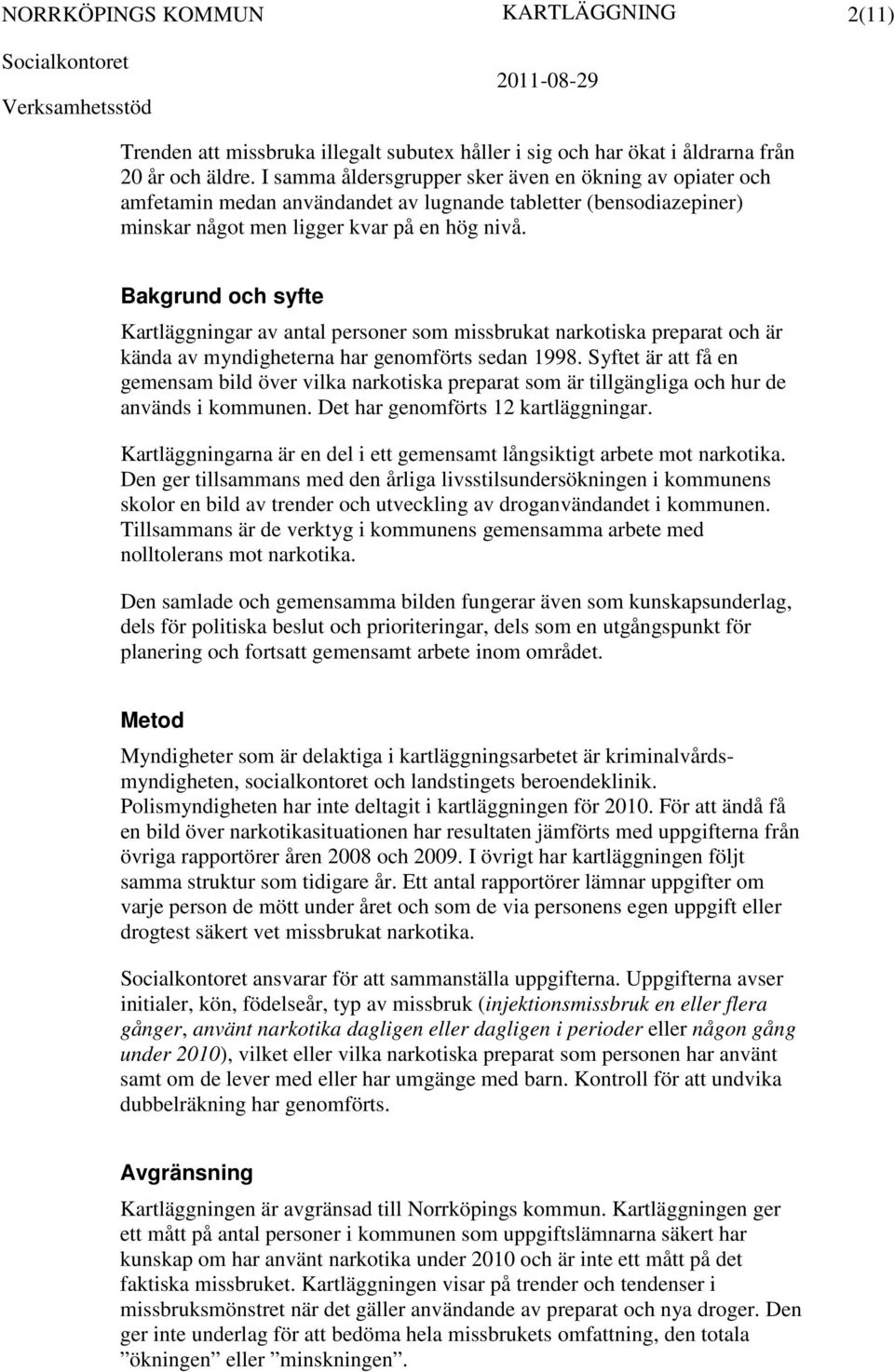 Bakgrund och syfte Kartläggningar av antal personer som missbrukat narkotiska preparat och är kända av myndigheterna har genomförts sedan 1998.