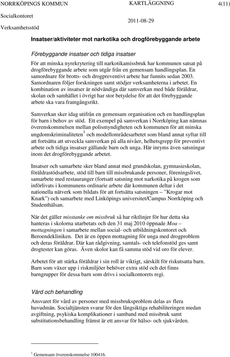 Samordnaren följer forskningen samt stödjer verksamheterna i arbetet.