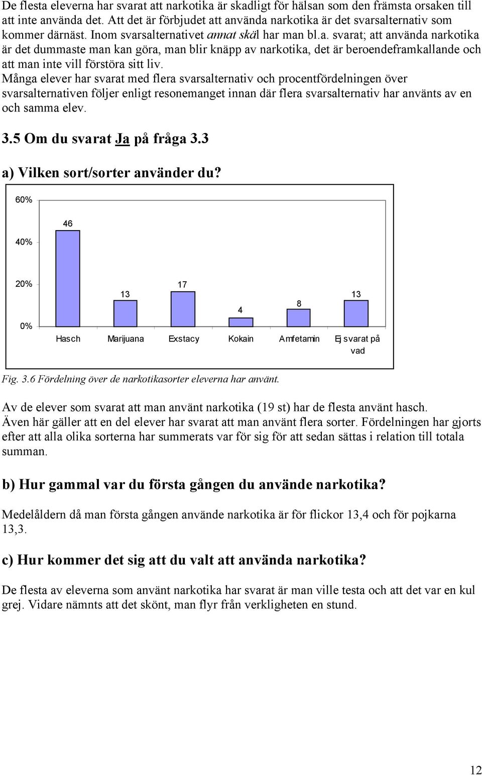 Många elever har svarat med flera svarsalternativ och procentfördelningen över svarsalternativen följer enligt resonemanget innan där flera svarsalternativ har använts av en och samma elev.