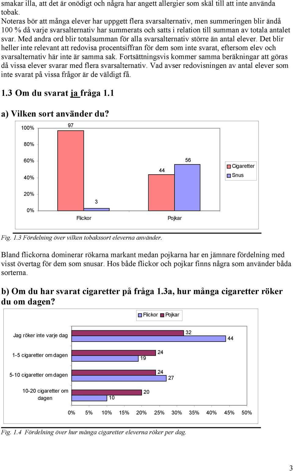 Med andra ord blir totalsumman för alla svarsalternativ större än antal elever.