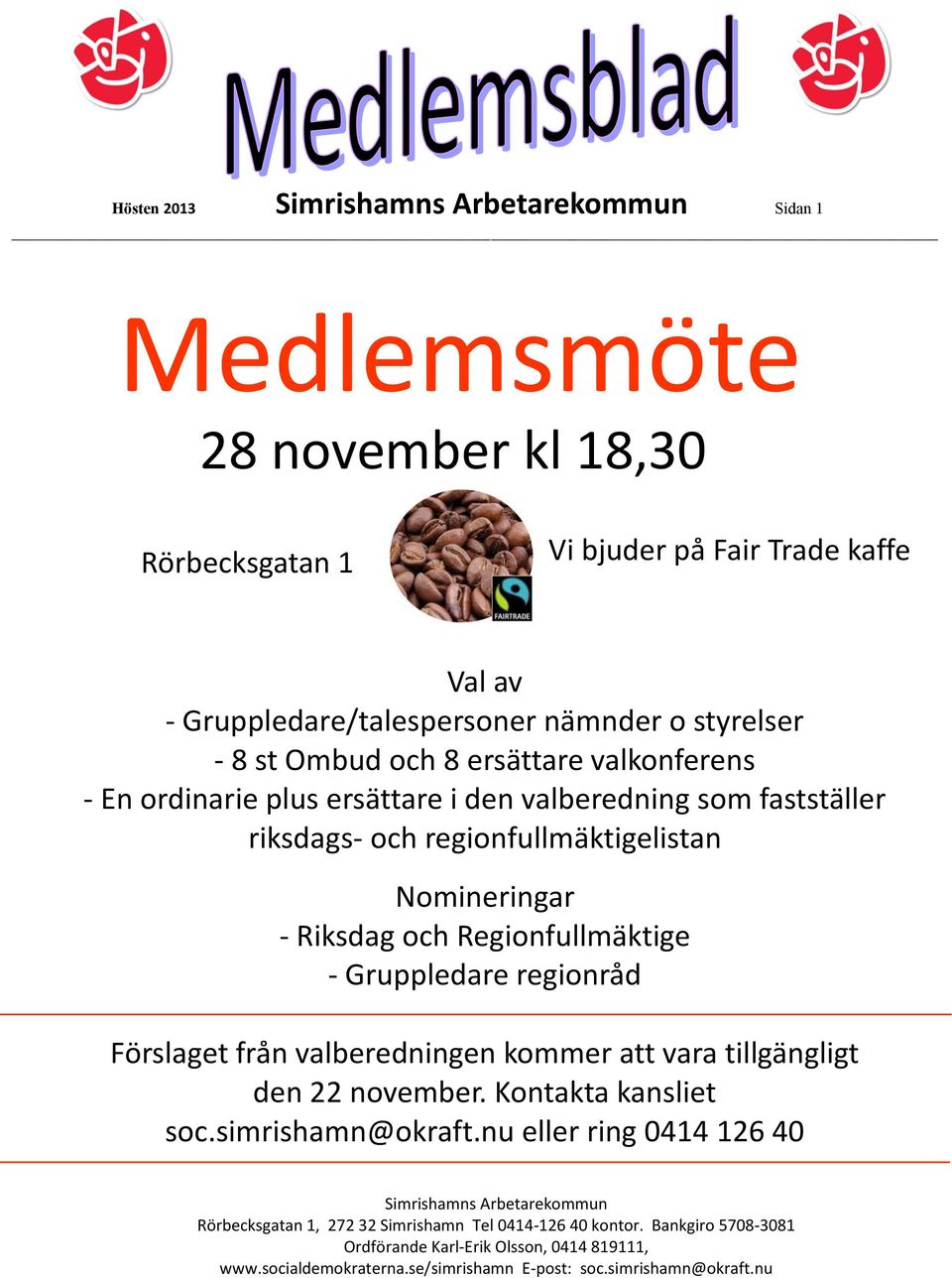 Gruppledare regionråd Förslaget från valberedningen kommer att vara tillgängligt den 22 november. Kontakta kansliet soc.simrishamn@okraft.