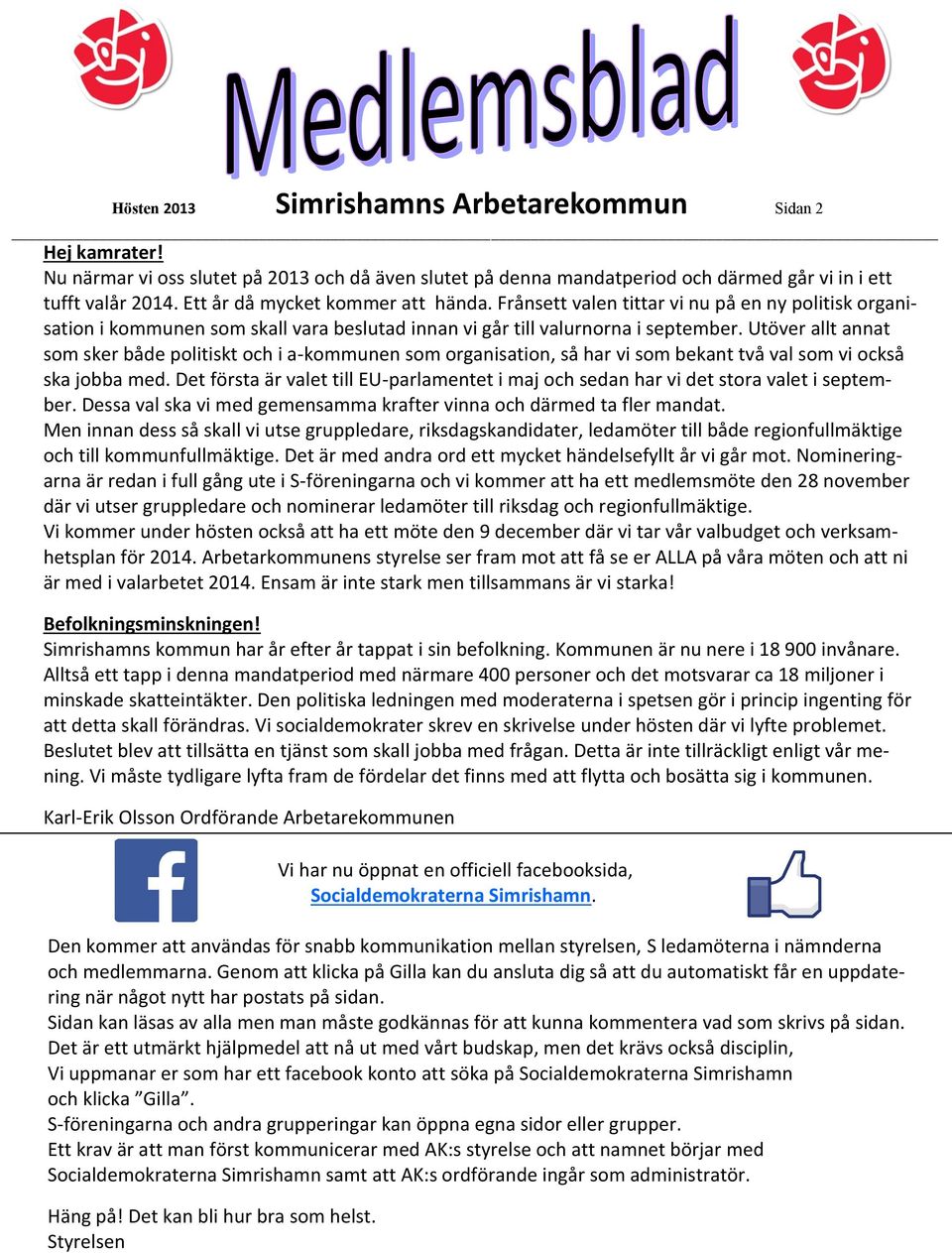 Utöver allt annat som sker både politiskt och i a-kommunen som organisation, så har vi som bekant två val som vi också ska jobba med.