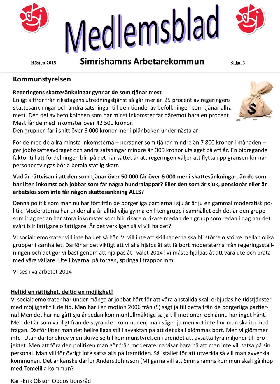 Mest får de med inkomster över 42 500 kronor. Den gruppen får i snitt över 6 000 kronor mer i plånboken under nästa år.